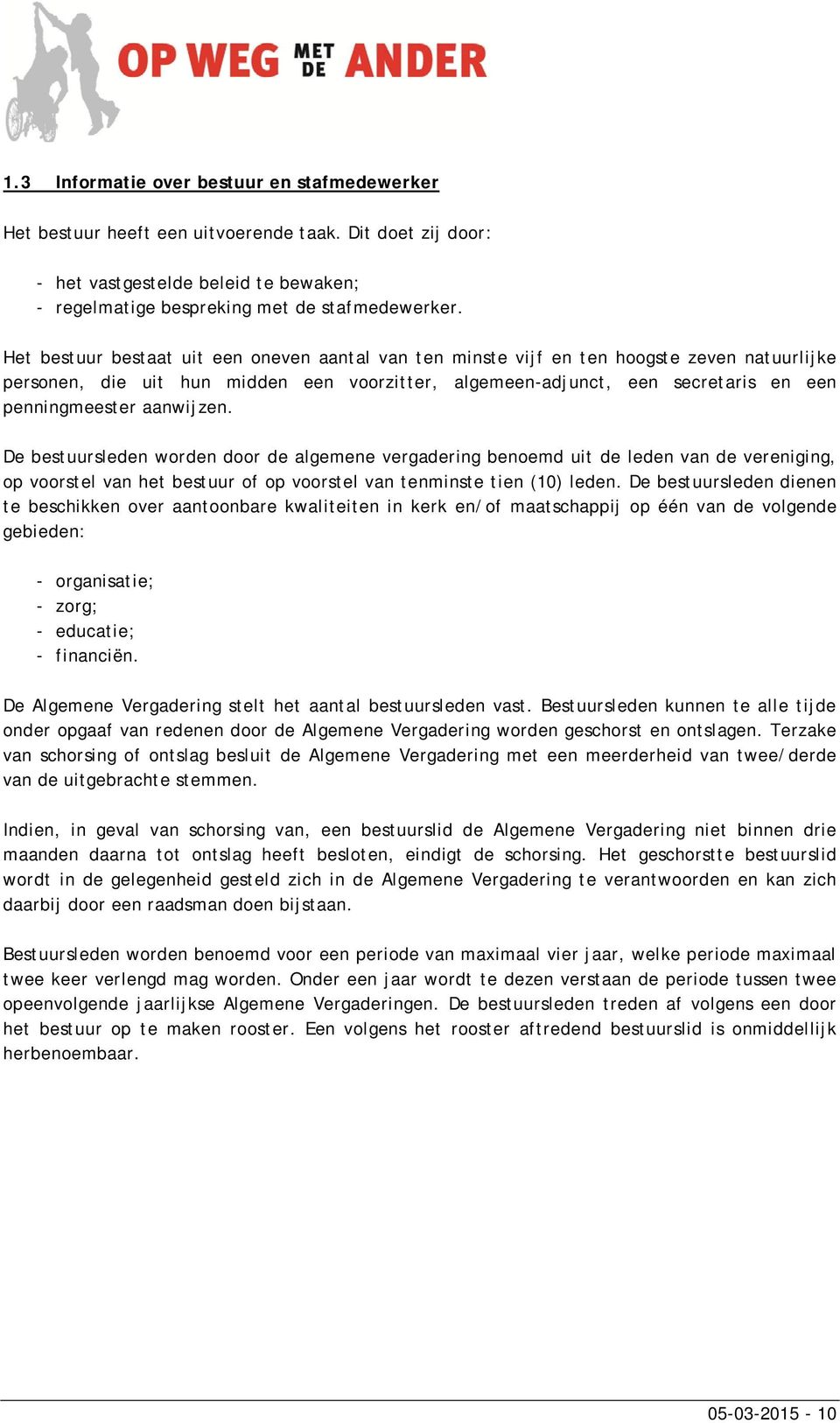 aanwijzen. De bestuursleden worden door de algemene vergadering benoemd uit de leden van de vereniging, op voorstel van het bestuur of op voorstel van tenminste tien (10) leden.