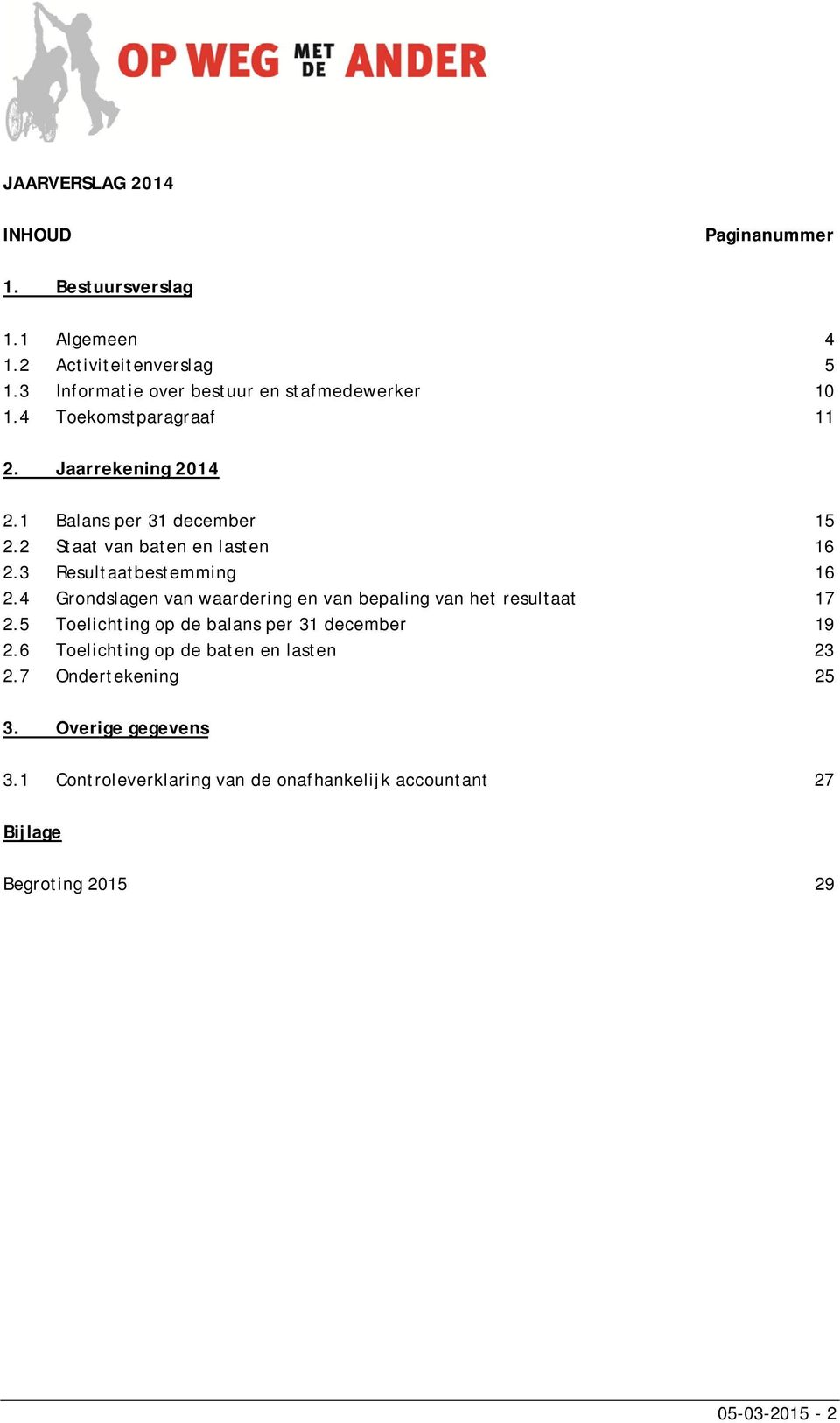 2 Staat van baten en lasten 16 2.3 Resultaatbestemming 16 2.4 Grondslagen van waardering en van bepaling van het resultaat 17 2.