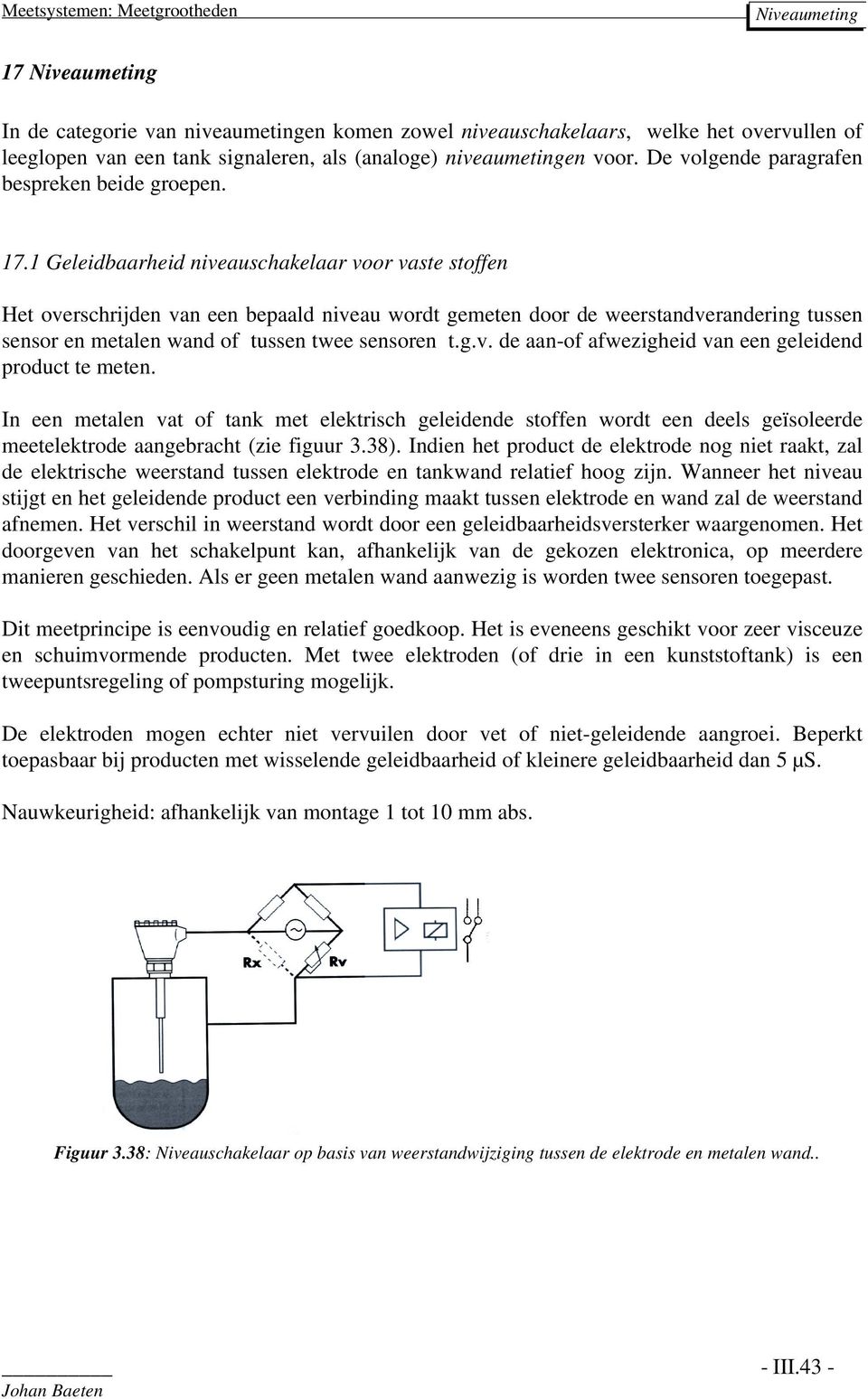 1 Geleidbaarheid niveauschakelaar voor vaste stoffen Het overschrijden van een bepaald niveau wordt gemeten door de weerstandverandering tussen sensor en metalen wand of tussen twee sensoren t.g.v. de aan-of afwezigheid van een geleidend product te meten.