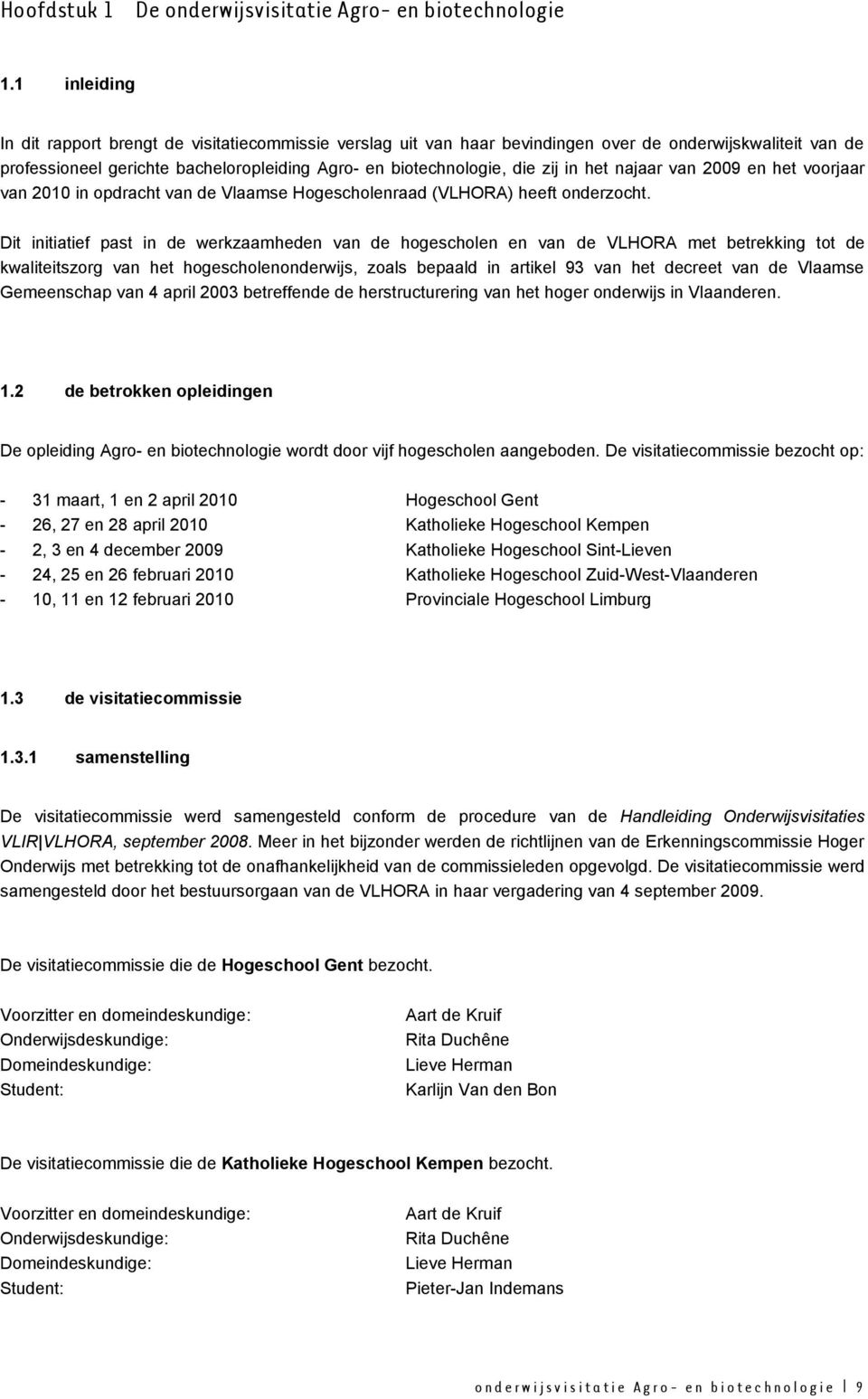 het najaar van 2009 en het voorjaar van 2010 in opdracht van de Vlaamse Hogescholenraad (VLHORA) heeft onderzocht.