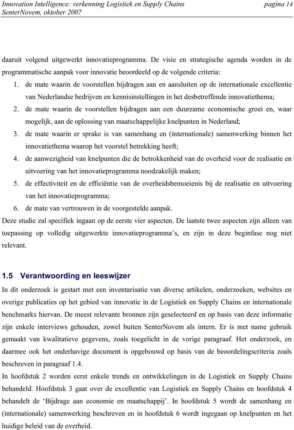 de mate waarin de voorstellen bijdragen aan en aansluiten op de internationale excellentie van Nederlandse bedrijven en kennisinstellingen in het desbetreffende innovatiethema; 2.