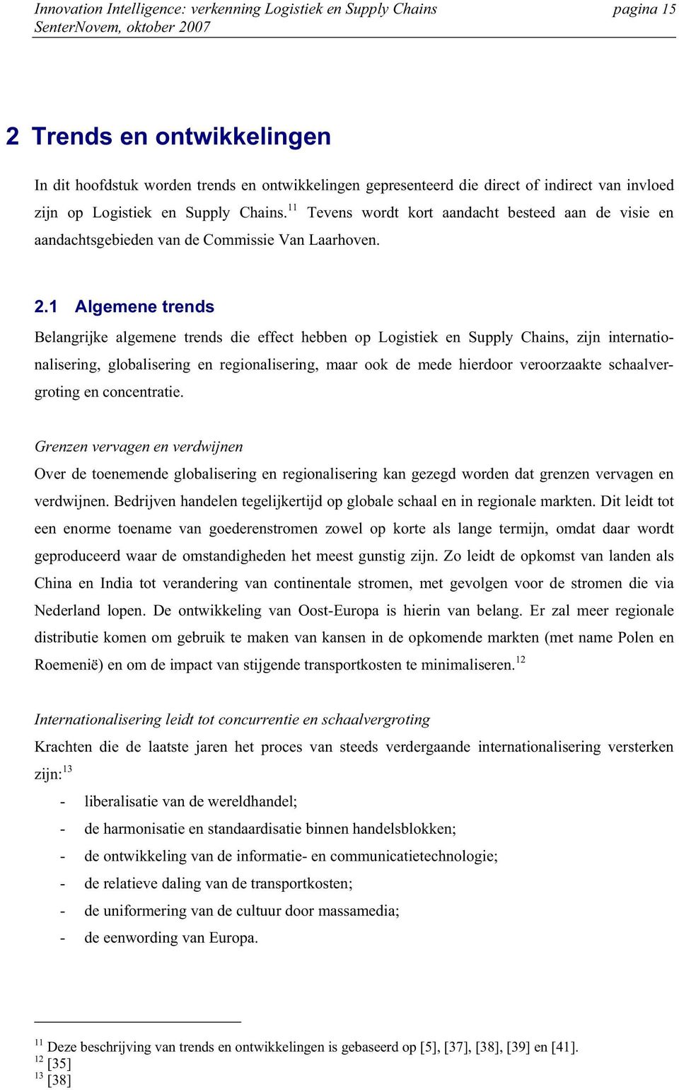 1 Algemene trends Belangrijke algemene trends die effect hebben op Logistiek en Supply Chains, zijn internationalisering, globalisering en regionalisering, maar ook de mede hierdoor veroorzaakte