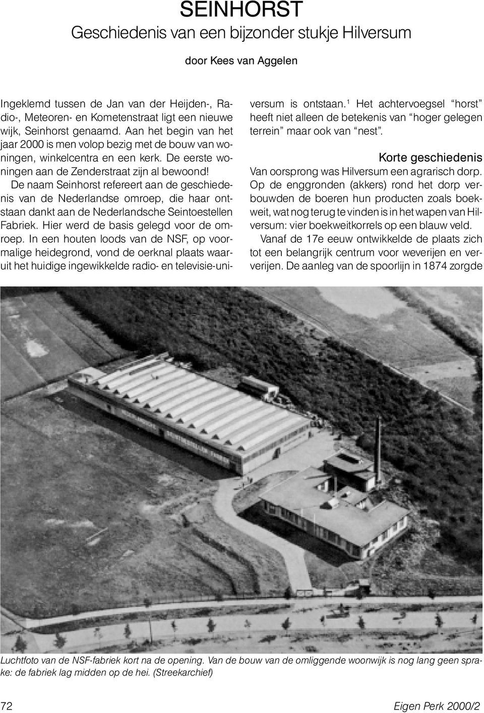 De naam Seinhorst refereert aan de geschiedenis van de Nederlandse omroep, die haar ontstaan dankt aan de Nederlandsche Seintoestellen Fabriek. Hier werd de basis gelegd voor de omroep.