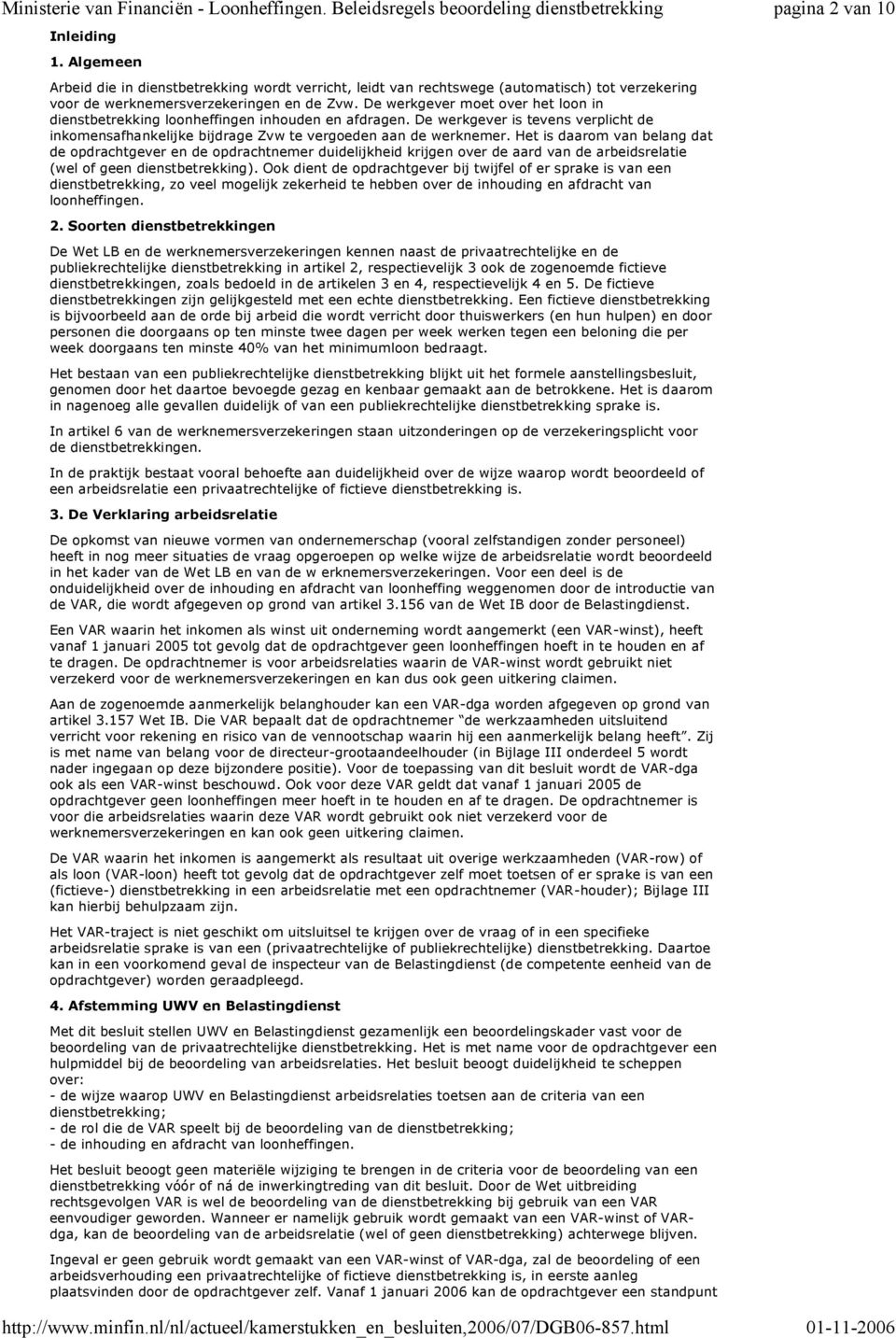 Het is daarom van belang dat de opdrachtgever en de opdrachtnemer duidelijkheid krijgen over de aard van de arbeidsrelatie (wel of geen dienstbetrekking).