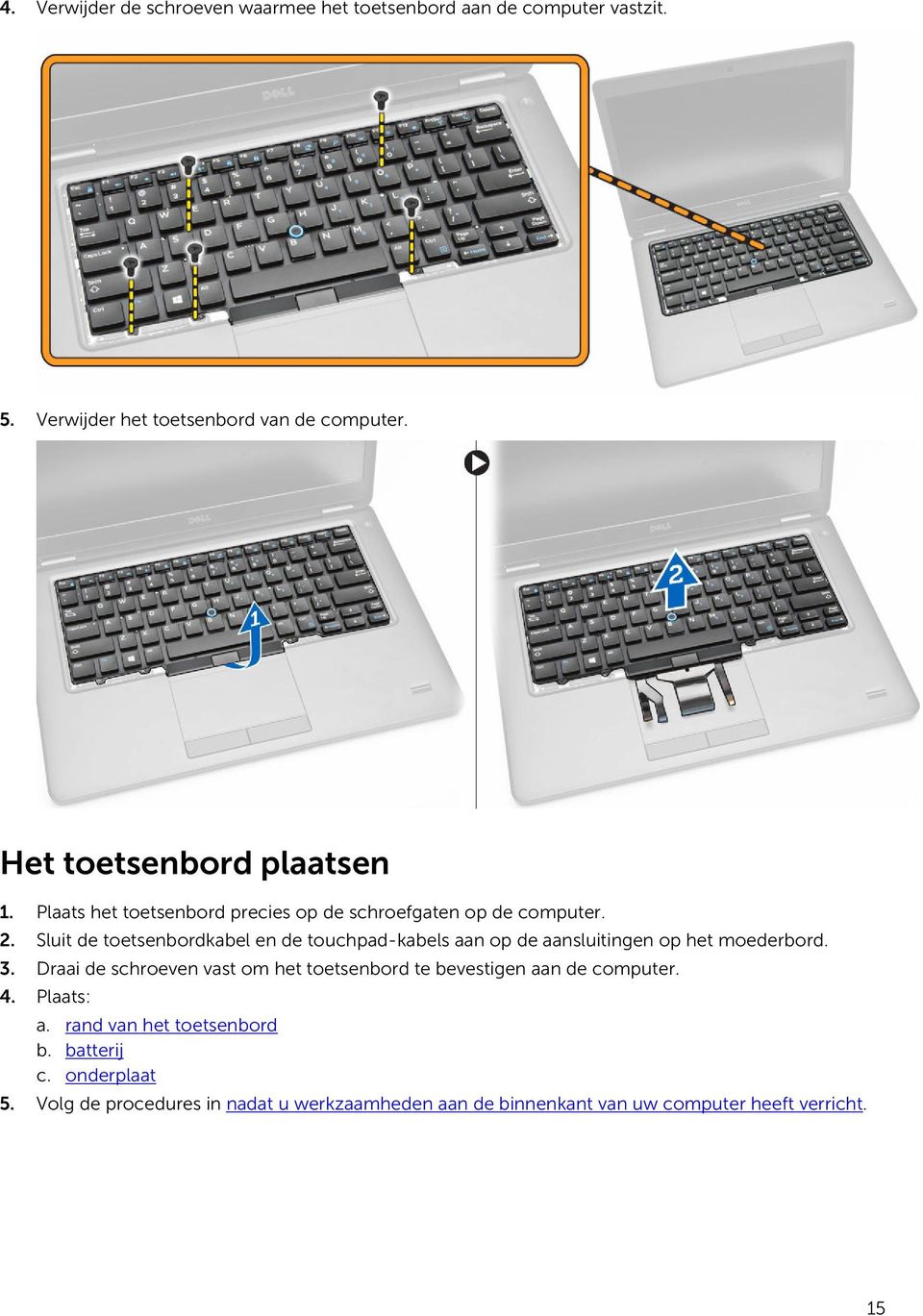 Sluit de toetsenbordkabel en de touchpad-kabels aan op de aansluitingen op het moederbord. 3.