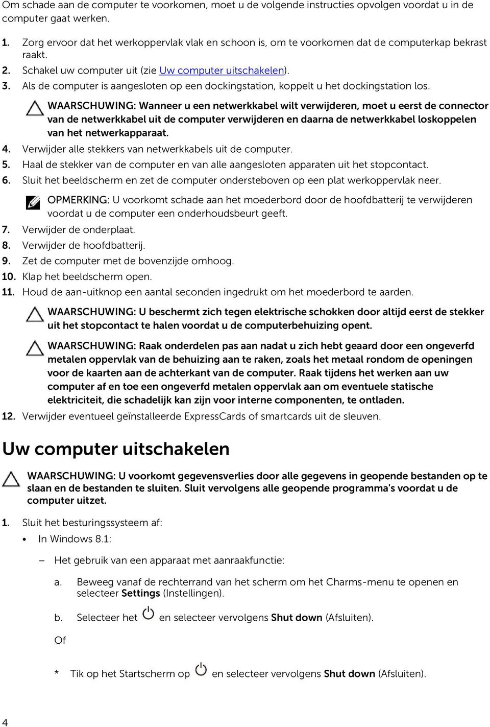 Als de computer is aangesloten op een dockingstation, koppelt u het dockingstation los.