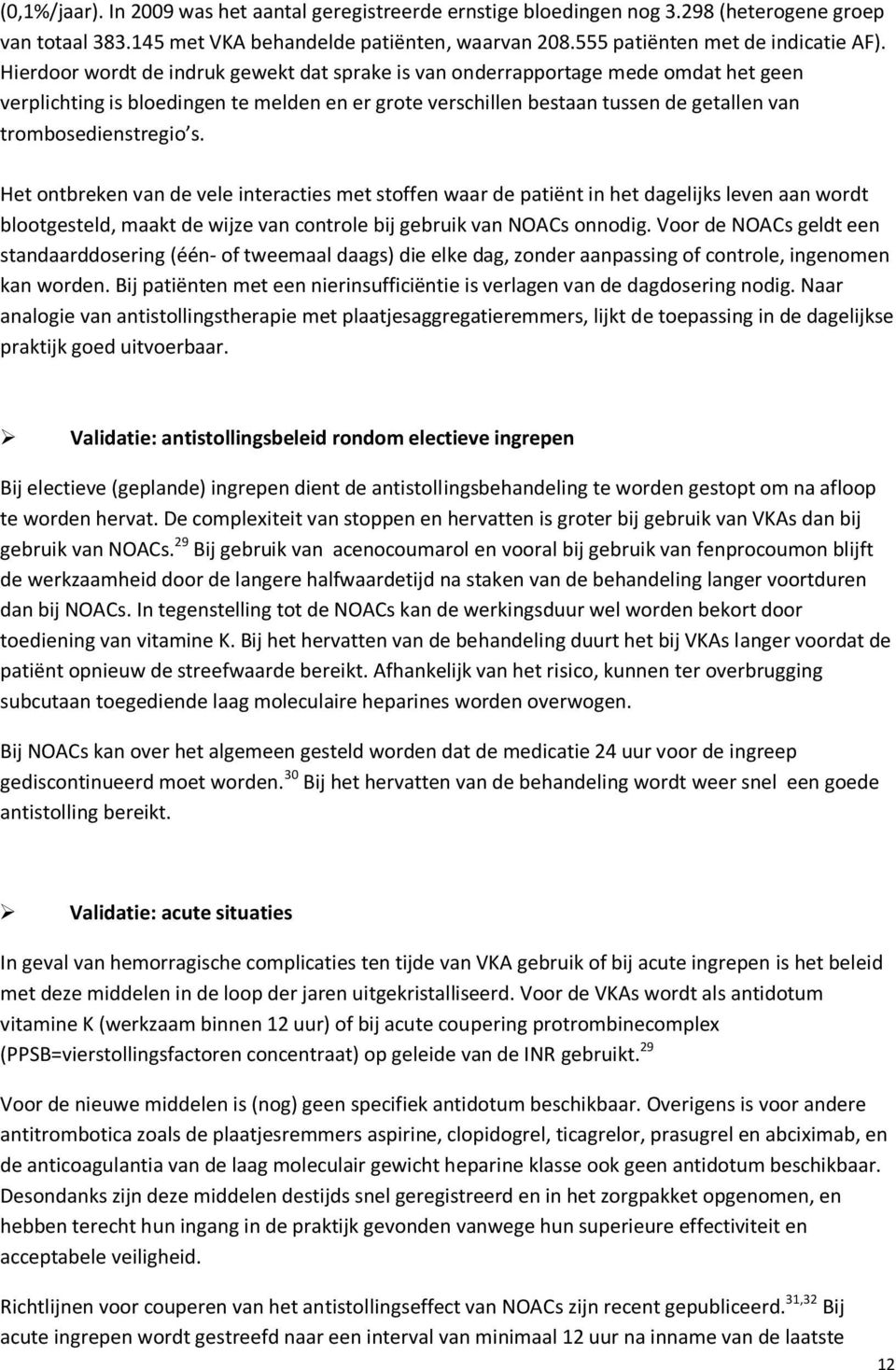 Het ontbreken van de vele interacties met stoffen waar de patiënt in het dagelijks leven aan wordt blootgesteld, maakt de wijze van controle bij gebruik van NOACs onnodig.