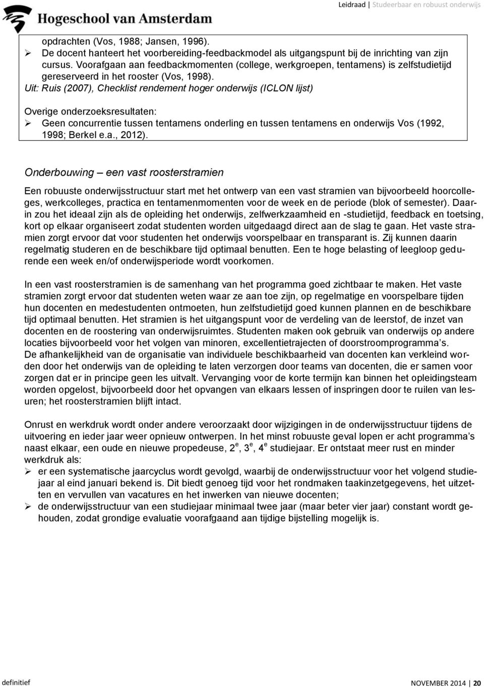 Uit: Ruis (2007), Checklist rendement hoger onderwijs (ICLON lijst) Overige onderzoeksresultaten: Geen concurrentie tussen tentamens onderling en tussen tentamens en onderwijs Vos (1992, 1998; Berkel