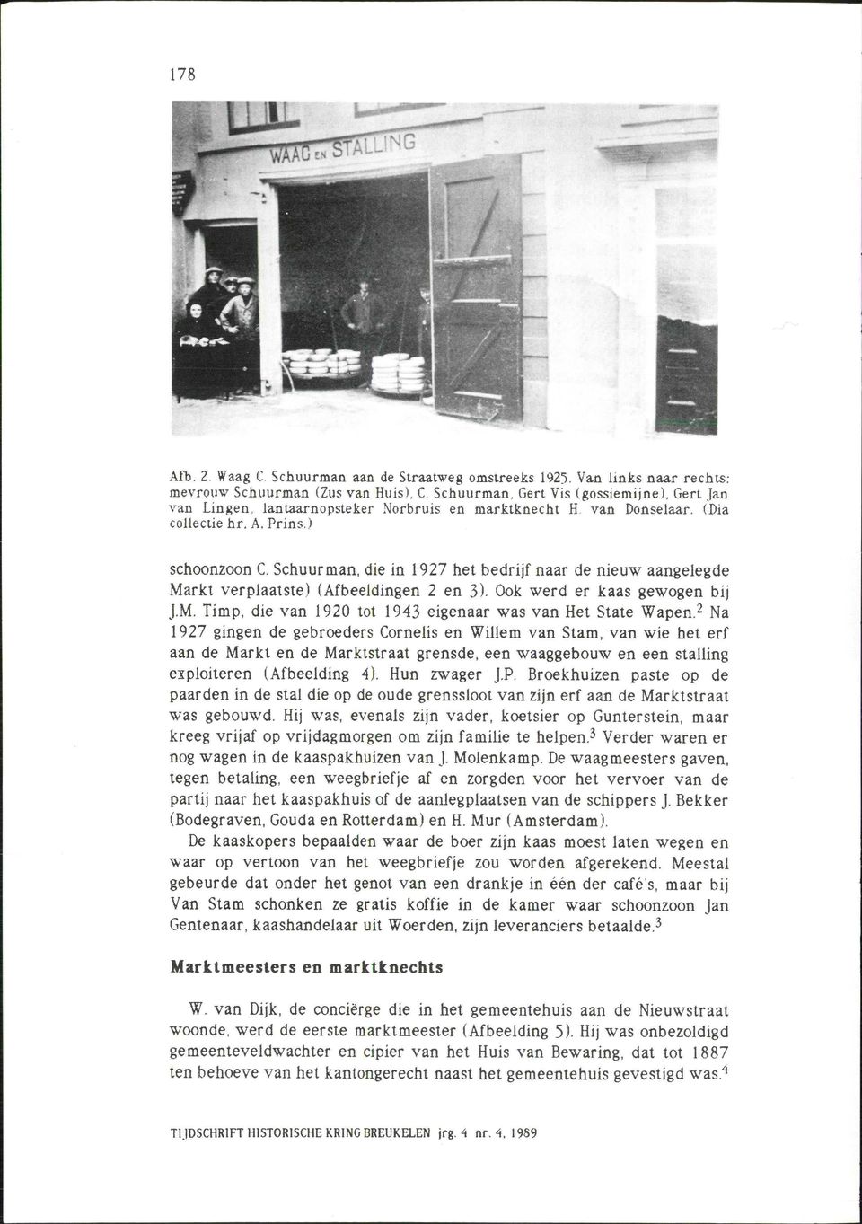 Schuurman, die in 1927 het bedrijf naar de nieuw aangelegde Markt verplaatste) (Afbeeldingen 2 en 3). Ook werd er kaas gewogen bij J.M. Timp, die van 1920 tot 1943 eigenaar was van Het State Wapen.