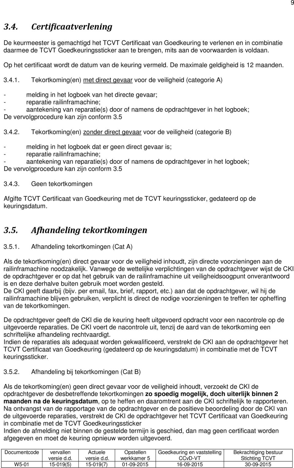 voldaan. Op het certificaat wordt de datum van de keuring vermeld. De maximale geldigheid is 12