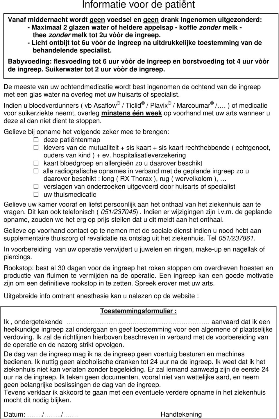 Babyvoeding: flesvoeding tot 6 uur vòòr de ingreep en borstvoeding tot 4 uur vòòr de ingreep. Suikerwater tot 2 uur vòòr de ingreep.