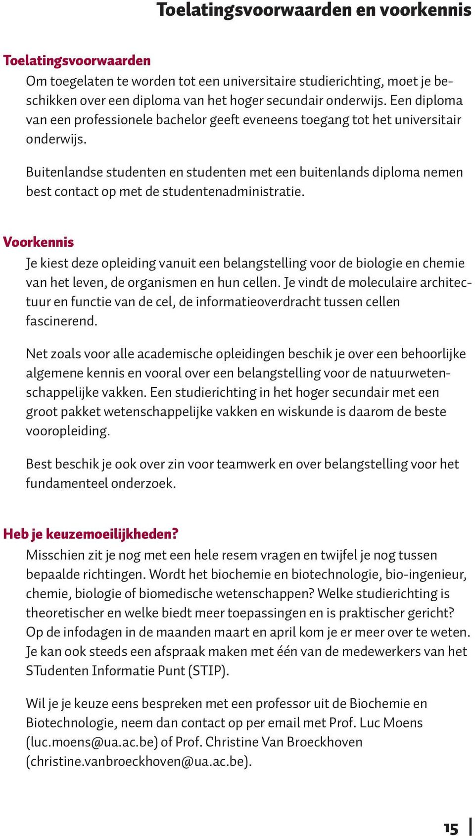 Buitenlandse studenten en studenten met een buitenlands diploma nemen best contact op met de studentenadministratie.