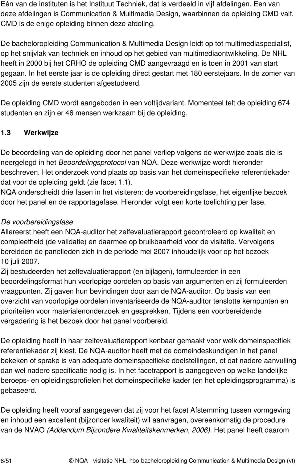 De bacheloropleiding Communication & Multimedia Design leidt op tot multimediaspecialist, op het snijvlak van techniek en inhoud op het gebied van multimediaontwikkeling.