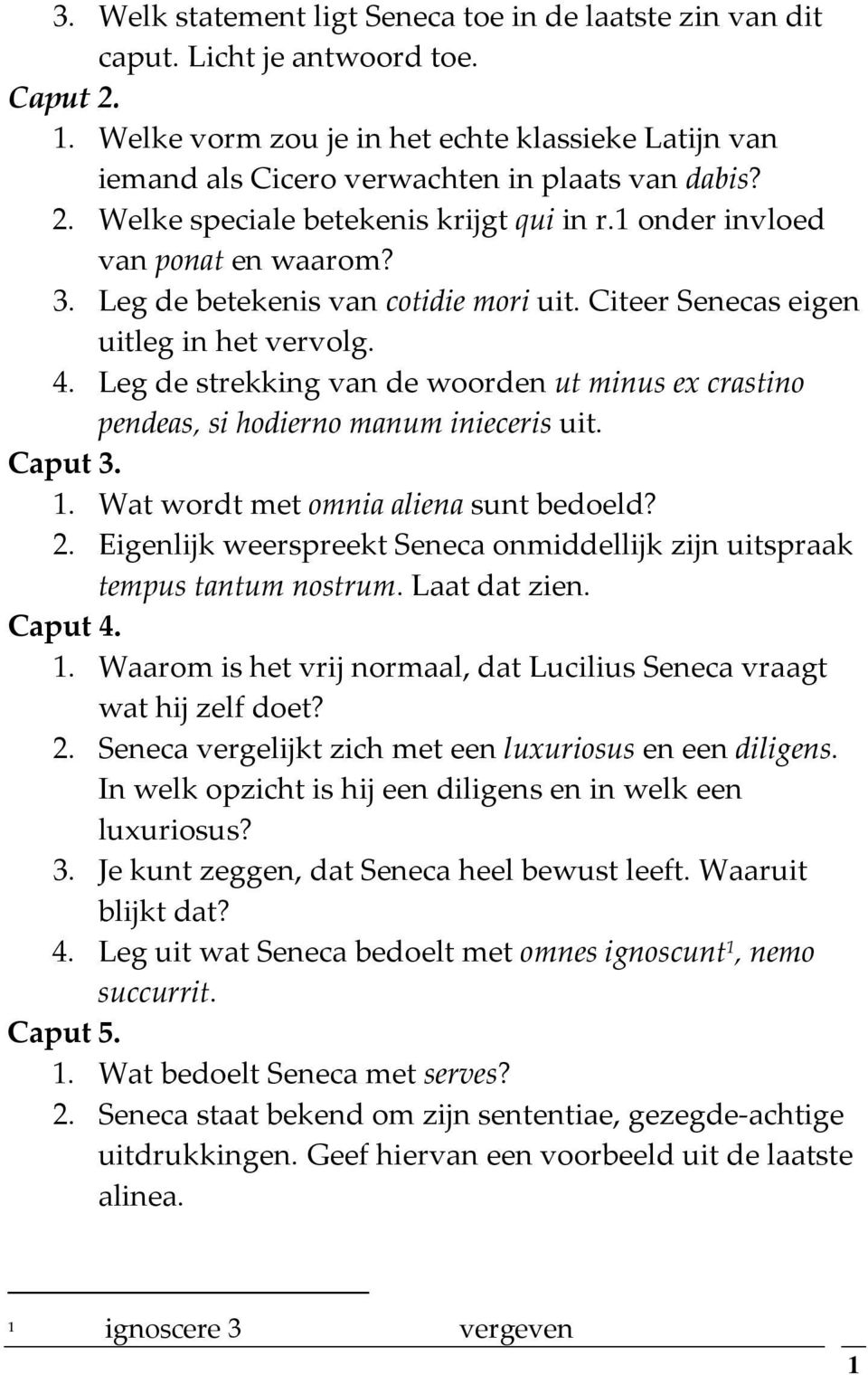 . Leg de strekking van de woorden ut minus ex crastino pendeas, si hodierno manum inieceris uit. Caput.. Wat wordt met omnia aliena sunt bedoeld?