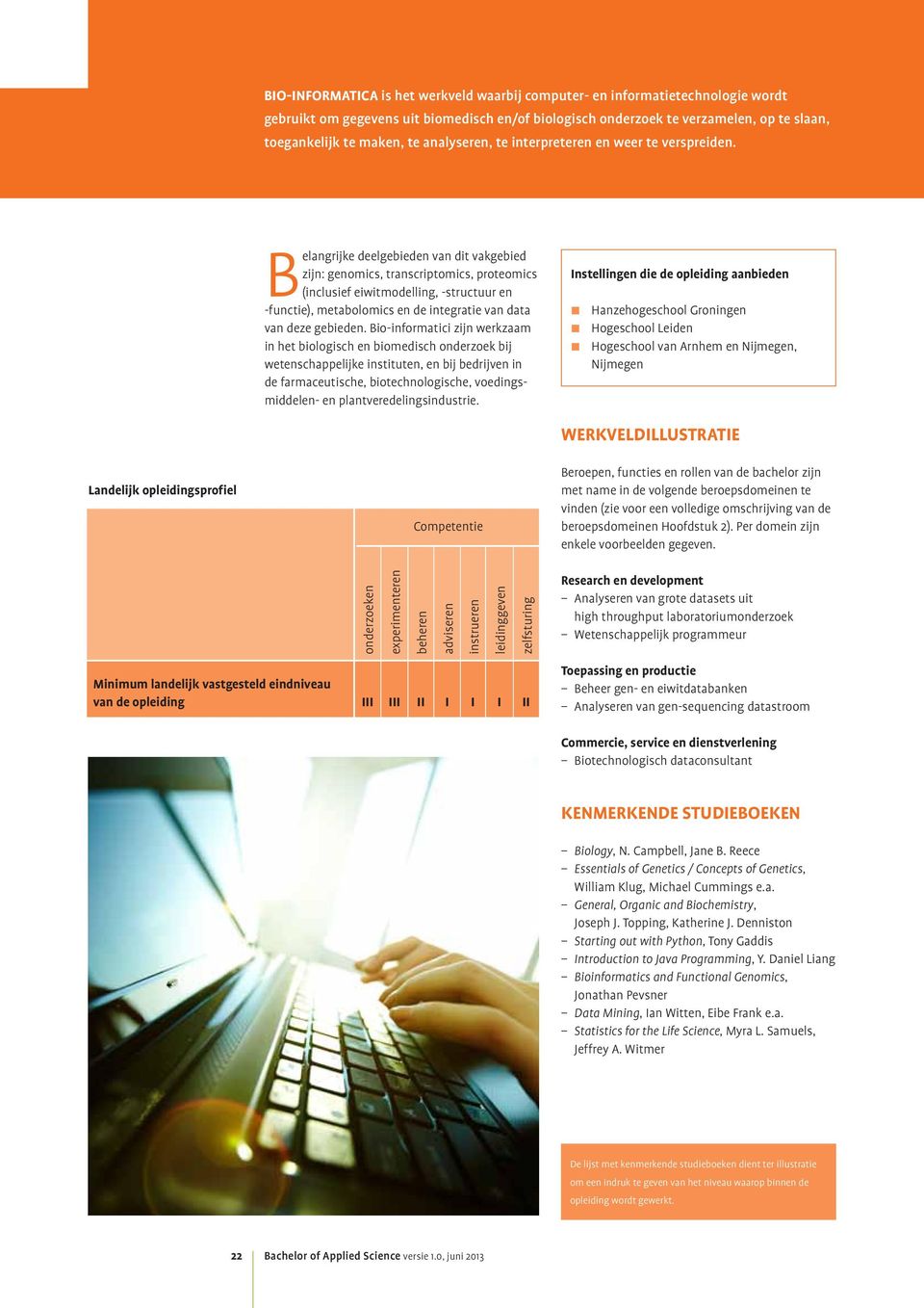 Belangrijke deelgebieden van dit vakgebied zijn: genomics, transcriptomics, proteomics (inclusief eiwitmodelling, -structuur en -functie), metabolomics en de integratie van data van deze gebieden.