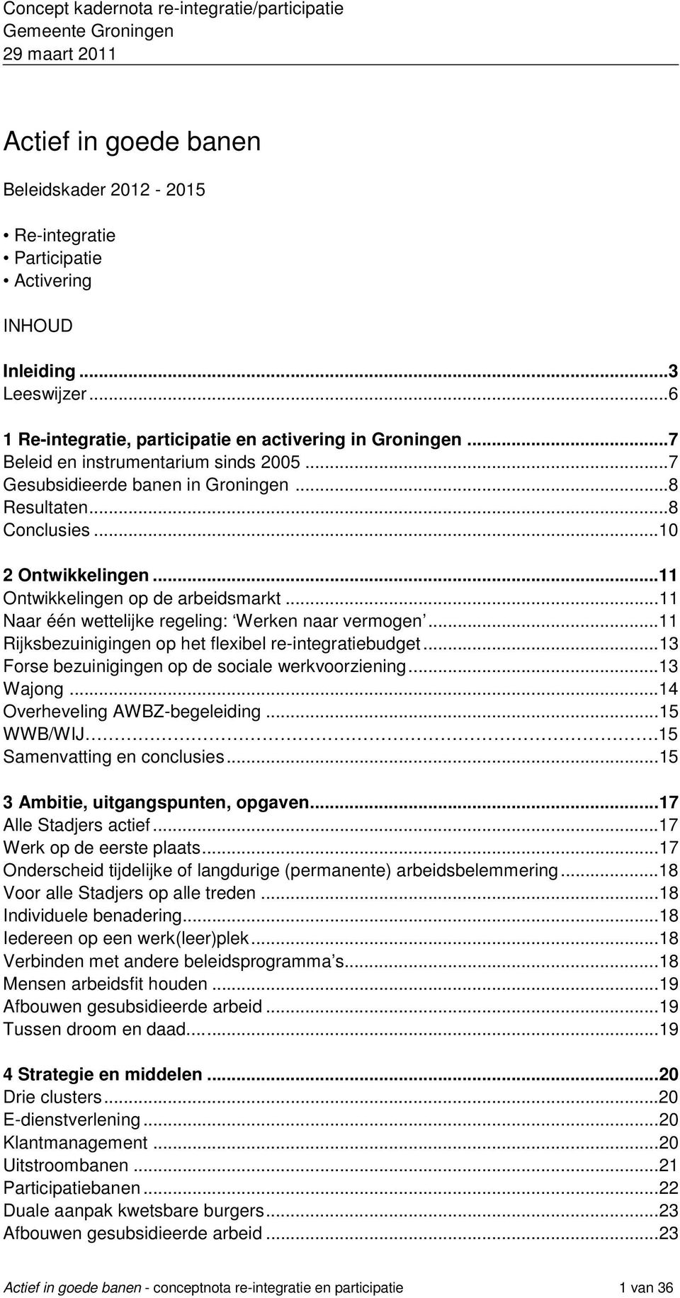 ..11 Ontwikkelingen op de arbeidsmarkt...11 Naar één wettelijke regeling: Werken naar vermogen...11 Rijksbezuinigingen op het flexibel re-integratiebudget.