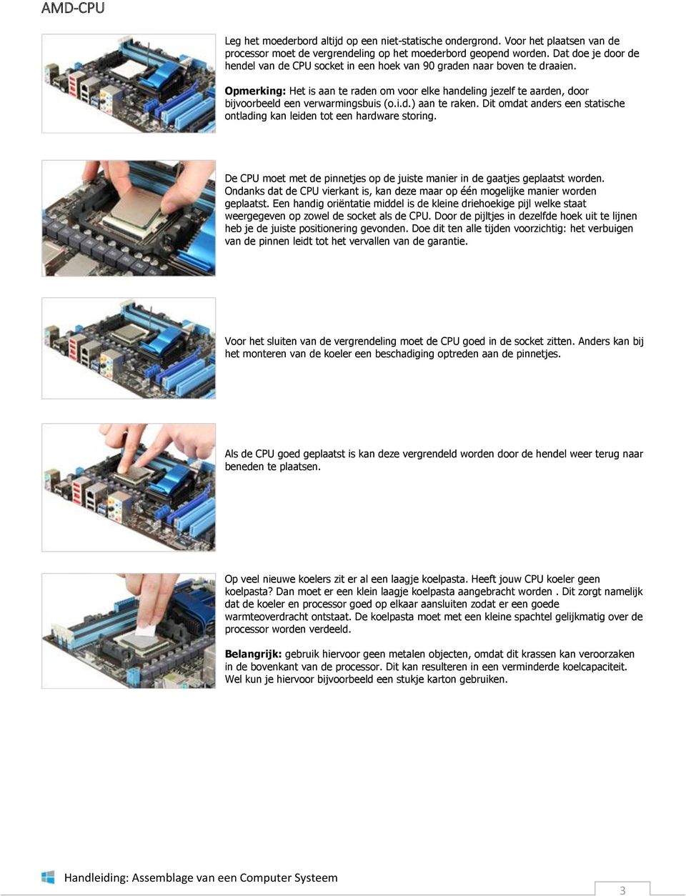 Opmerking: Het is aan te raden om voor elke handeling jezelf te aarden, door bijvoorbeeld een verwarmingsbuis (o.i.d.) aan te raken.