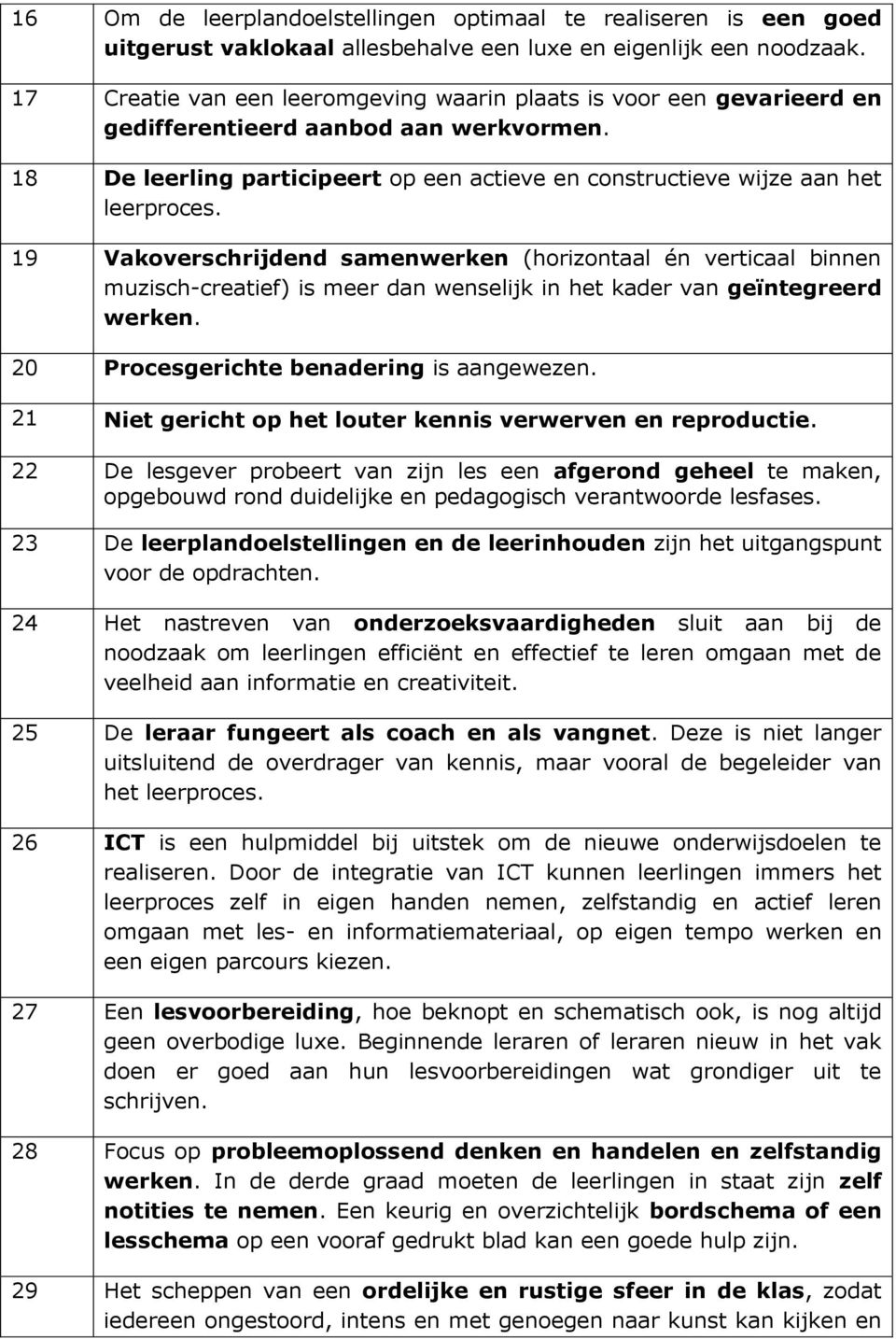 19 Vakoverschrijdend samenwerken (horizontaal én verticaal binnen muzisch-creatief) is meer dan wenselijk in het kader van geïntegreerd werken. 20 Procesgerichte benadering is aangewezen.