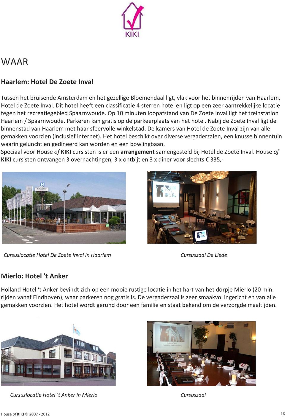 Op 10 minuten loopafstand van De Zoete Inval ligt het treinstation Haarlem / Spaarnwoude. Parkeren kan gratis op de parkeerplaats van het hotel.
