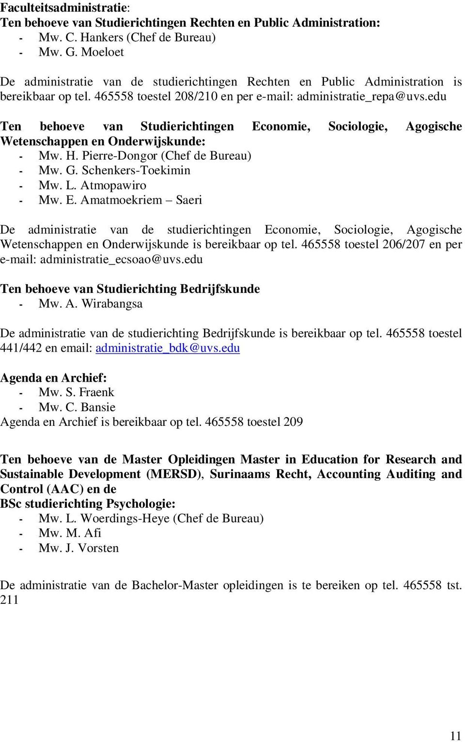 edu Ten behoeve van Studierichtingen Economie, Sociologie, Agogische Wetenschappen en Onderwijskunde: - Mw. H. Pierre-Dongor (Chef de Bureau) - Mw. G. Schenkers-Toekimin - Mw. L. Atmopawiro - Mw. E. Amatmoekriem Saeri De administratie van de studierichtingen Economie, Sociologie, Agogische Wetenschappen en Onderwijskunde is bereikbaar op tel.