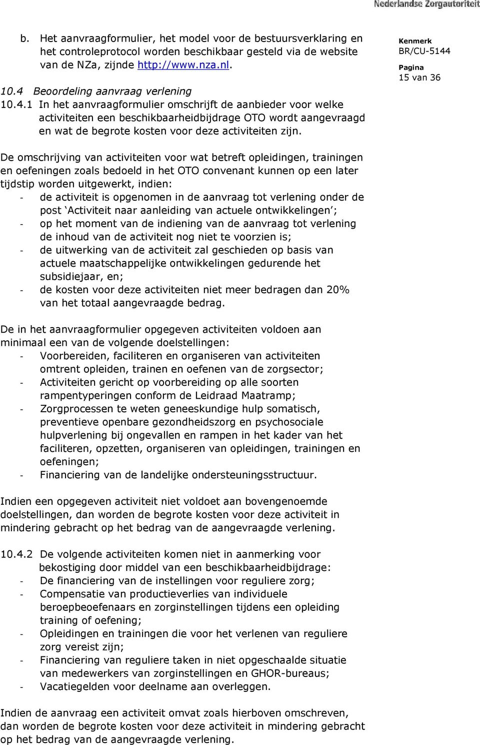 15 van 36 De omschrijving van activiteiten voor wat betreft opleidingen, trainingen en oefeningen zoals bedoeld in het OTO convenant kunnen op een later tijdstip worden uitgewerkt, indien: - de