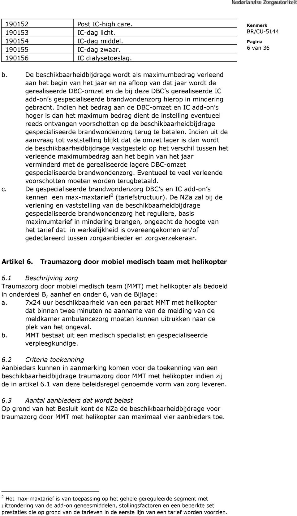 De beschikbaarheidbijdrage wordt als maximumbedrag verleend aan het begin van het jaar en na afloop van dat jaar wordt de gerealiseerde DBC-omzet en de bij deze DBC s gerealiseerde IC add-on s