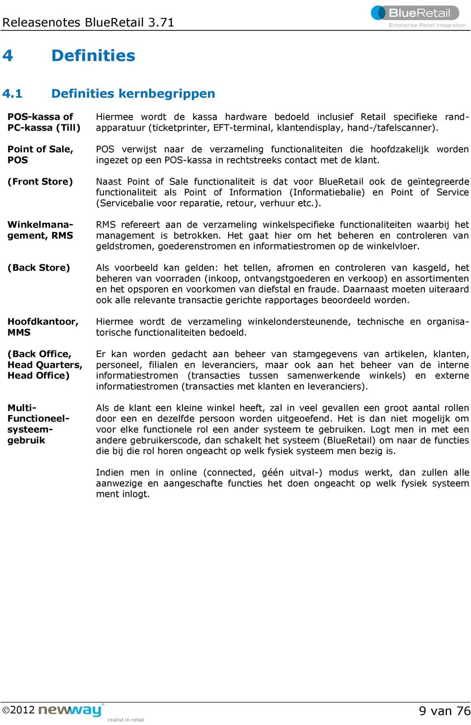Functioneelsysteemgebruik Hiermee wordt de kassa hardware bedoeld inclusief Retail specifieke randapparatuur (ticketprinter, EFT-terminal, klantendisplay, hand-/tafelscanner).