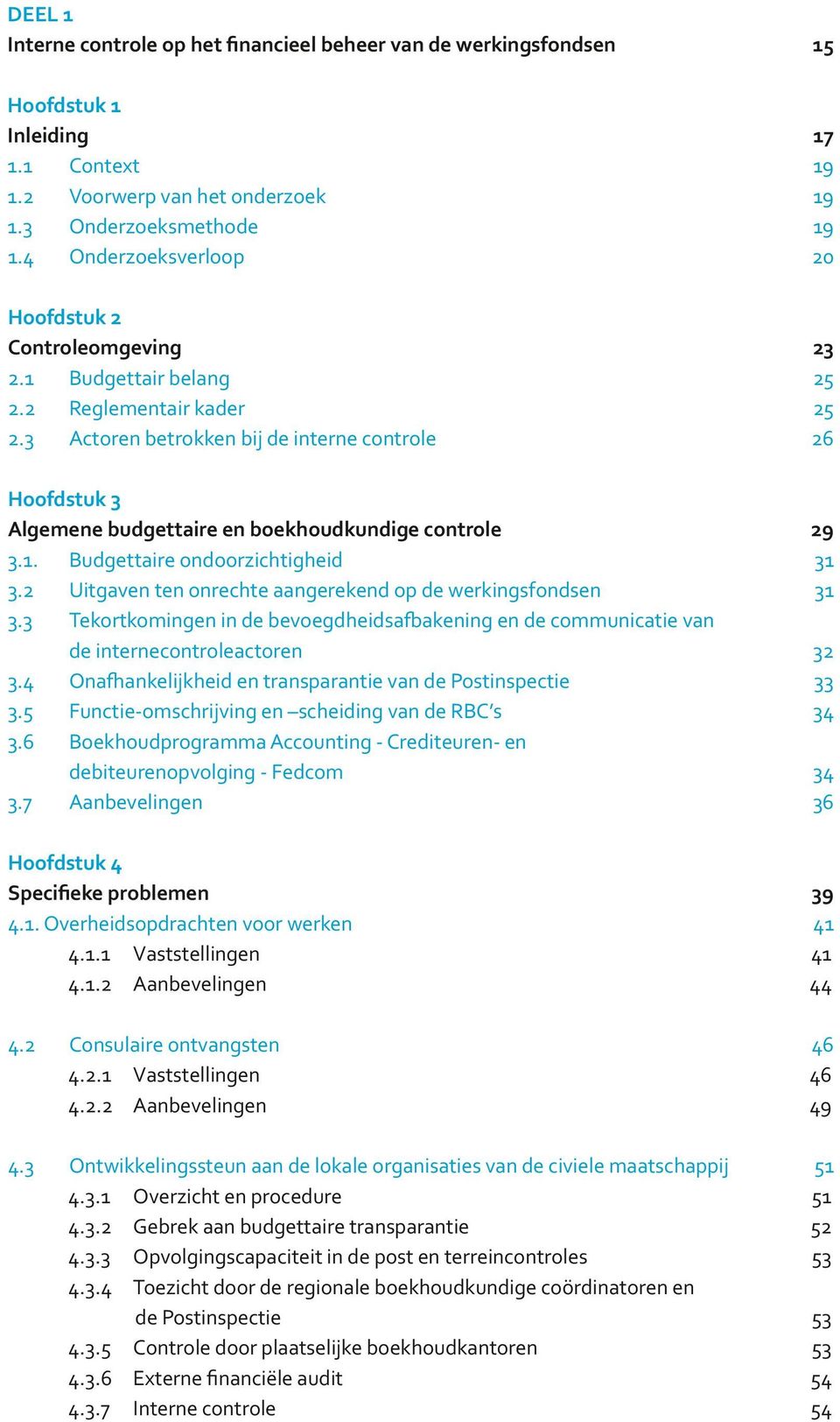 3 Actoren betrokken bij de interne controle 26 Hoofdstuk 3 Algemene budgettaire en boekhoudkundige controle 29 3.1. Budgettaire ondoorzichtigheid 31 3.