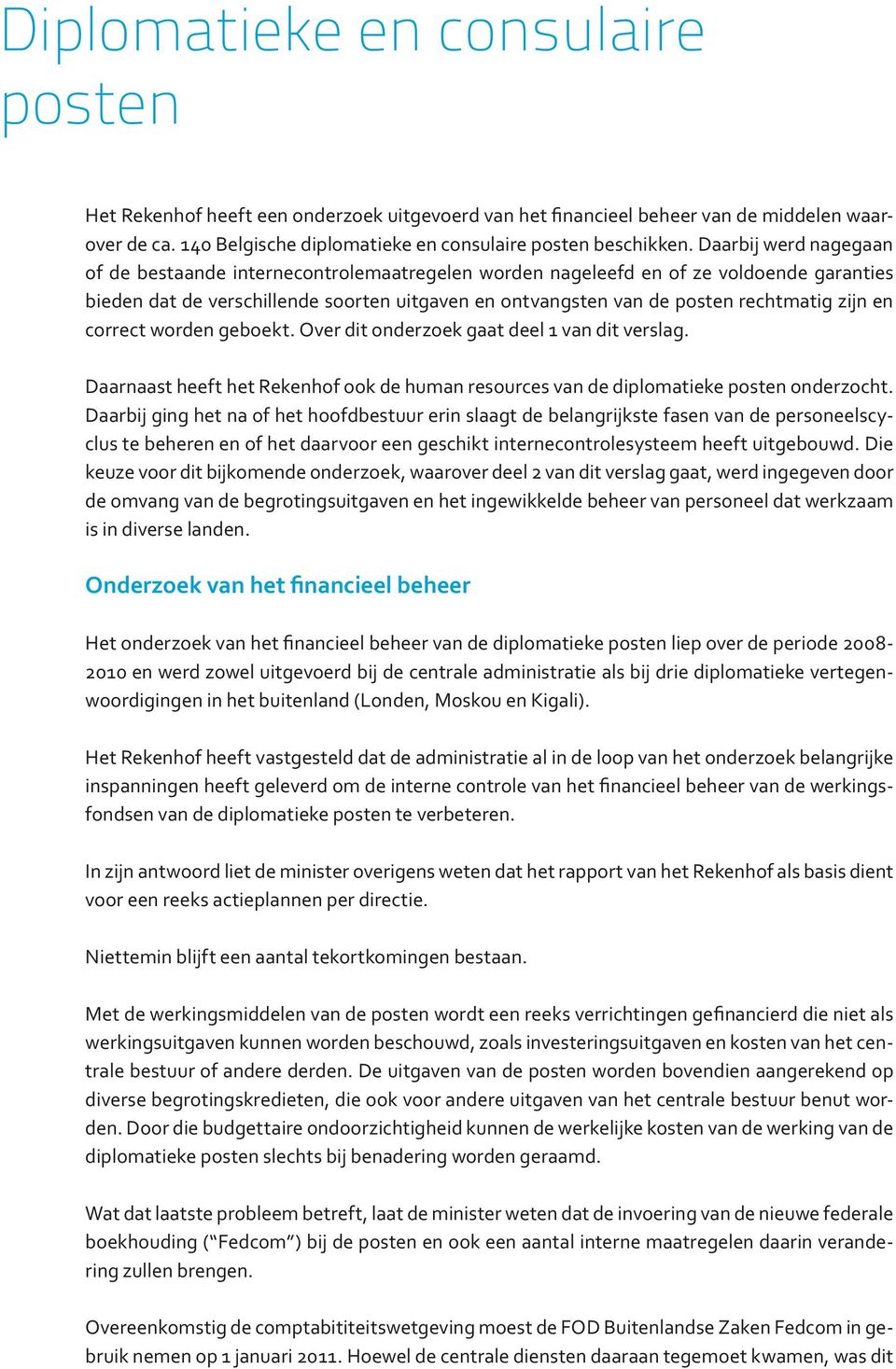 zijn en correct worden geboekt. Over dit onderzoek gaat deel 1 van dit verslag. Daarnaast heeft het Rekenhof ook de human resources van de diplomatieke posten onderzocht.