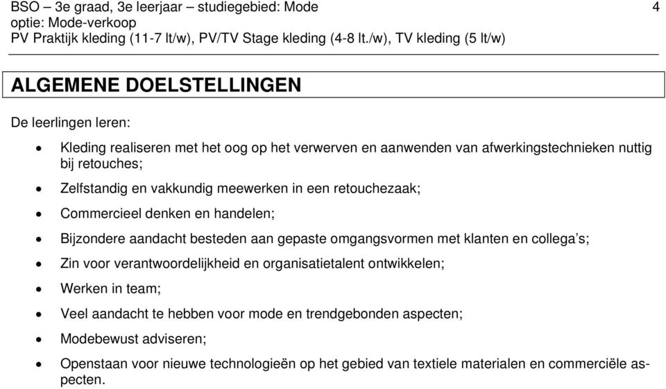 besteden aan gepaste omgangsvormen met klanten en collega s; Zin voor verantwoordelijkheid en organisatietalent ontwikkelen; Werken in team; Veel aandacht te