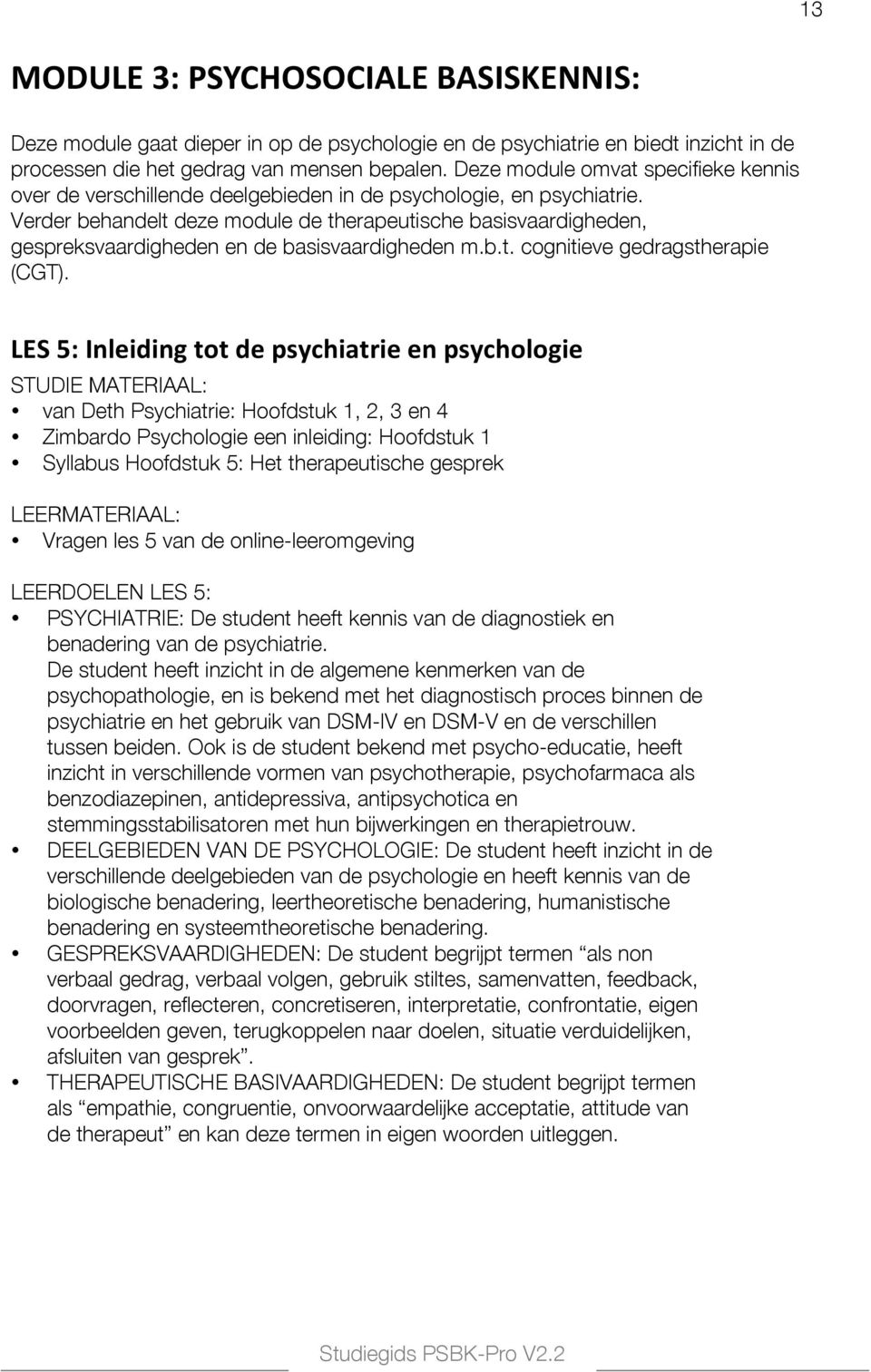 Verder behandelt deze module de therapeutische basisvaardigheden, gespreksvaardigheden en de basisvaardigheden m.b.t. cognitieve gedragstherapie (CGT).