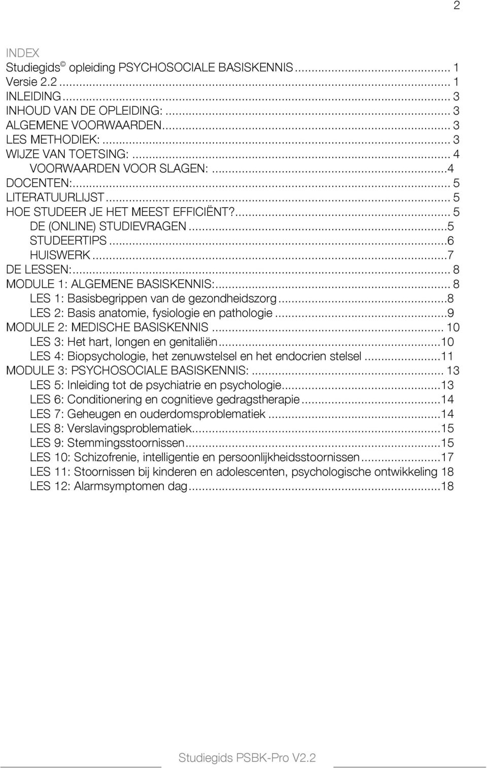 .. 8 MODULE 1: ALGEMENE BASISKENNIS:... 8 LES 1: Basisbegrippen van de gezondheidszorg... 8 LES 2: Basis anatomie, fysiologie en pathologie... 9 MODULE 2: MEDISCHE BASISKENNIS.