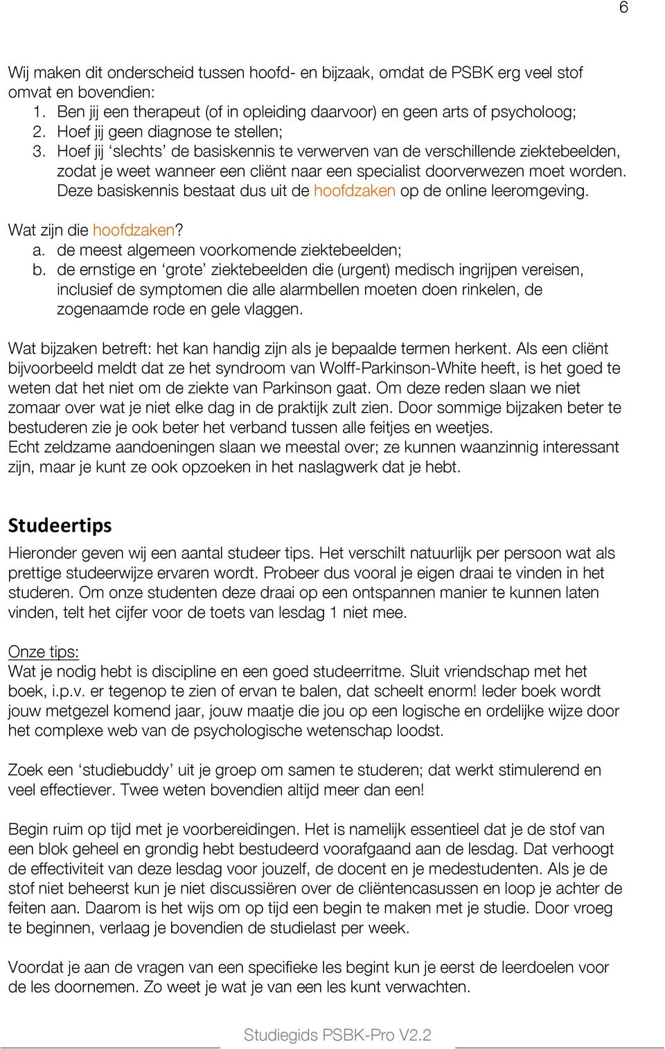 Deze basiskennis bestaat dus uit de hoofdzaken op de online leeromgeving. Wat zijn die hoofdzaken? a. de meest algemeen voorkomende ziektebeelden; b.