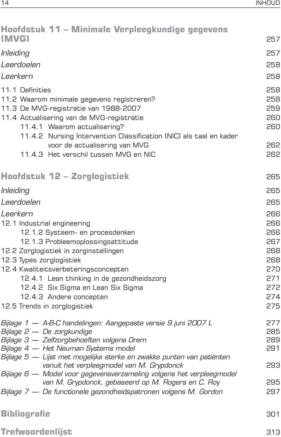 1 Industrial engineering 266 12.1.2 Systeem- en procesdenken 266 12.1.3 Probleemoplossingsattitude 267 12.2 Zorglogistiek in zorginstellingen 268 12.3 Types zorglogistiek 268 12.