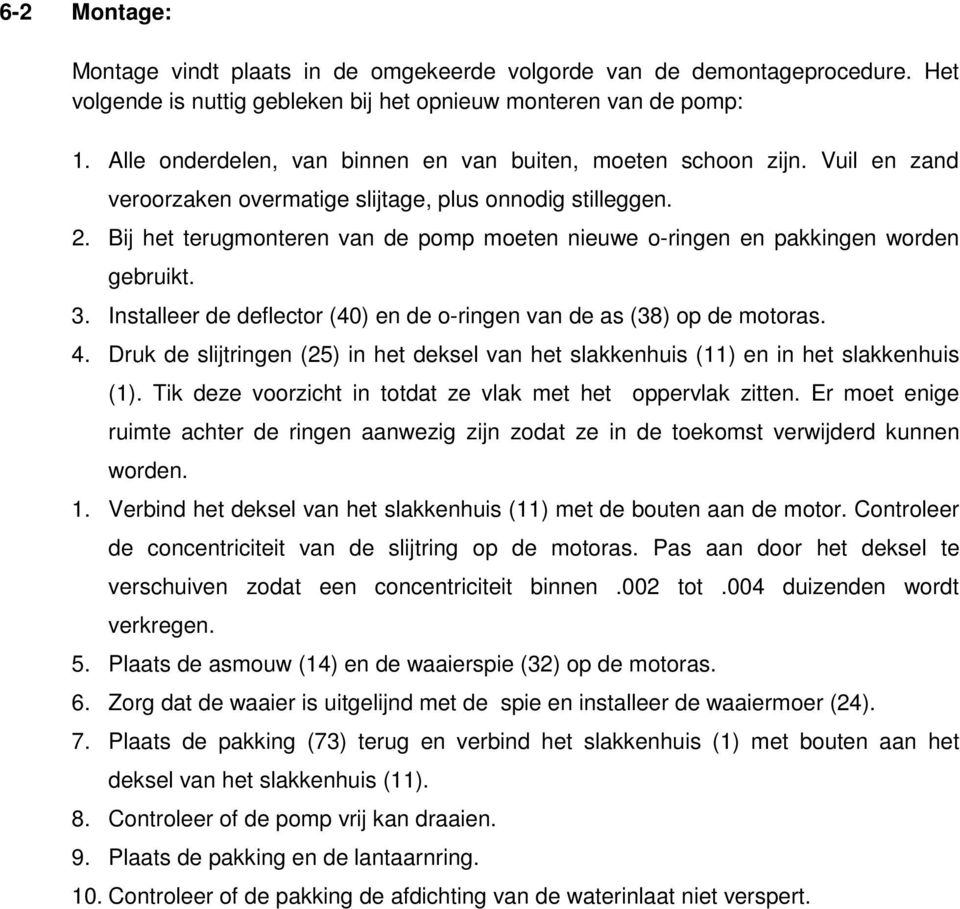 Bij het terugmonteren van de pomp moeten nieuwe o-ringen en pakkingen worden gebruikt. 3. Installeer de deflector (40) en de o-ringen van de as (38) op de motoras. 4.