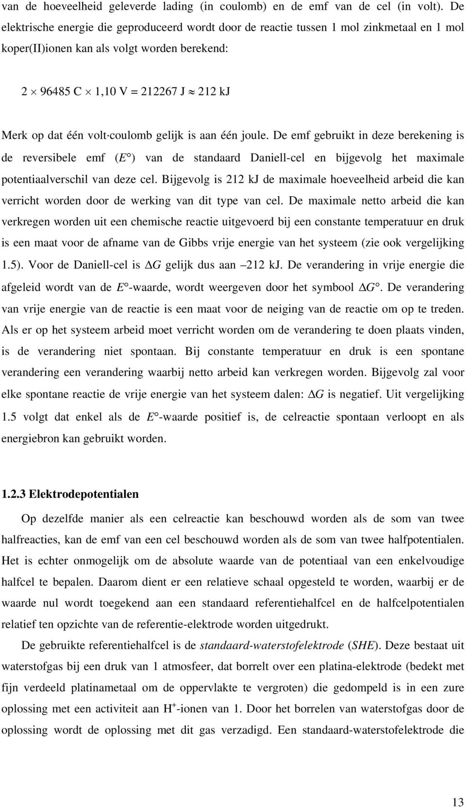 coulomb gelijk is aan één joule. De emf gebruikt in deze berekening is de reversibele emf (E ) van de standaard Daniell-cel en bijgevolg het maximale potentiaalverschil van deze cel.