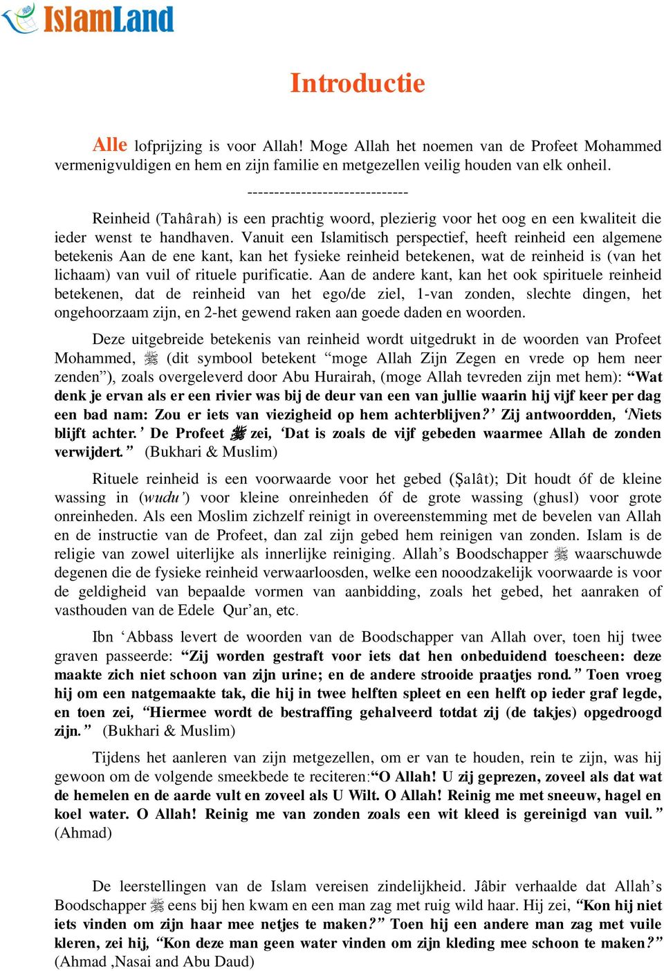 Vanuit een Islamitisch perspectief, heeft reinheid een algemene betekenis Aan de ene kant, kan het fysieke reinheid betekenen, wat de reinheid is (van het lichaam) van vuil of rituele purificatie.