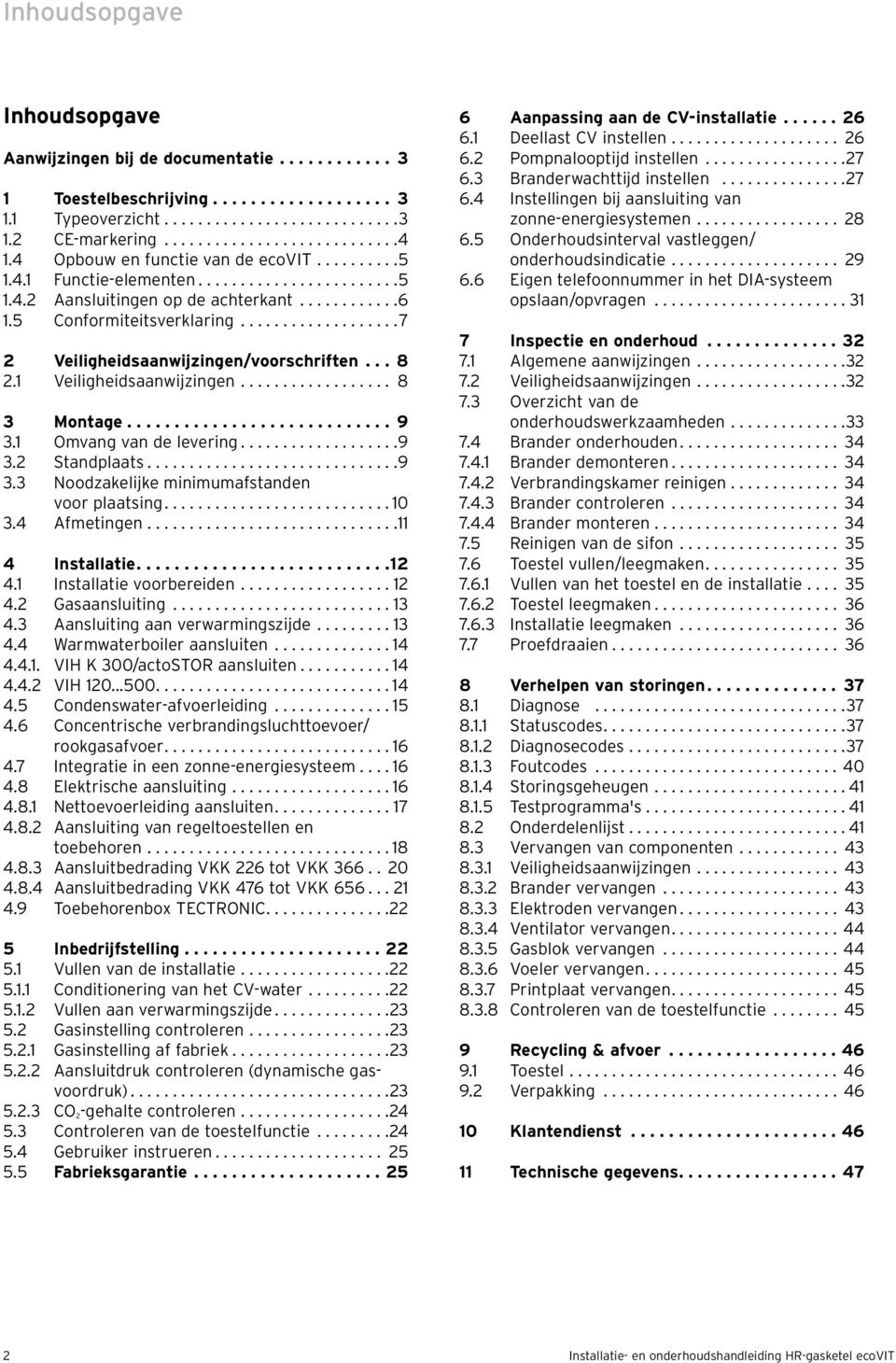 ..................7 Veiligheidsaanwijzingen/voorschriften... 8. Veiligheidsaanwijzingen.................. 8 3 Montage............................ 9 3. Omvang van de levering...................9 3. Standplaats.