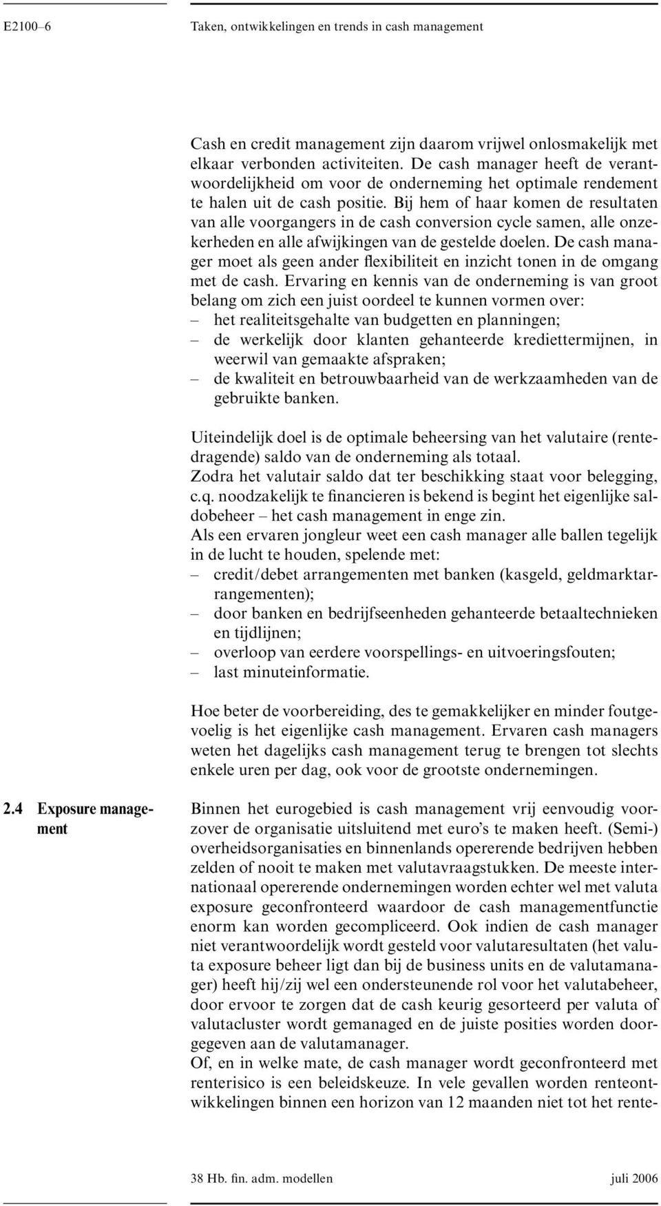 Bij hem of haar komen de resultaten van alle voorgangers in de cash conversion cycle samen, alle onzekerheden en alle afwijkingen van de gestelde doelen.