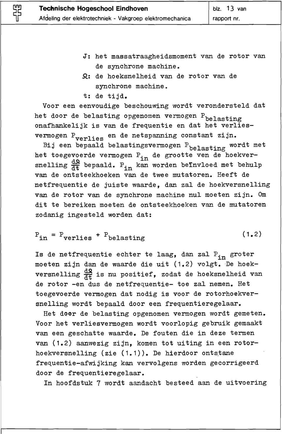 Voor een eenvoudige beschouwing wordt verondersteld dat het door de belasting opgenomen vermogen Pbelasting onafhankelijk is van de frequentie en dat het verliesvermogen Pverlies en de netspanning