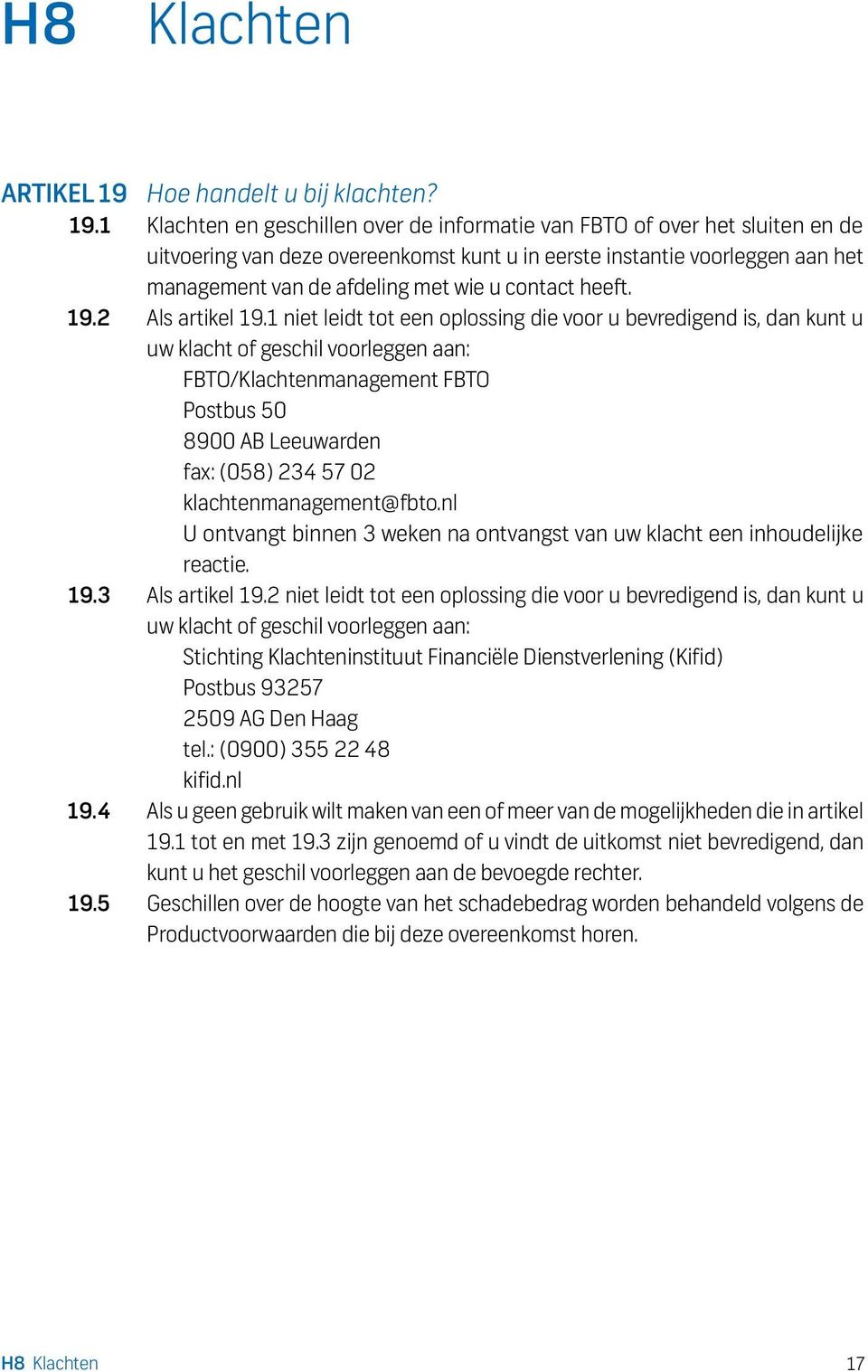 1 Klachten en geschillen over de informatie van FBTO of over het sluiten en de uitvoering van deze overeenkomst kunt u in eerste instantie voorleggen aan het management van de afdeling met wie u