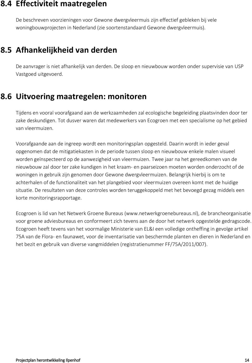 6 Uitvoering maatregelen: monitoren Tijdens en vooral voorafgaand aan de werkzaamheden zal ecologische begeleiding plaatsvinden door ter zake deskundigen.