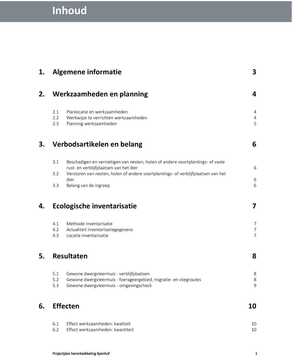 2 Verstoren van nesten, holen of andere voortplantings- of verblijfplaatsen van het dier 6 3.3 Belang van de ingreep 6 4. Ecologische inventarisatie 7 4.1 Methode inventarisatie 7 4.