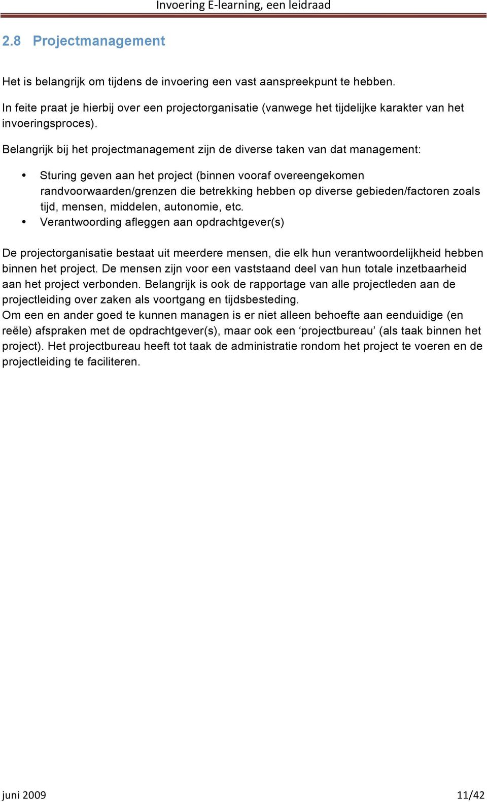 Belangrijk bij het projectmanagement zijn de diverse taken van dat management: Sturing geven aan het project (binnen vooraf overeengekomen randvoorwaarden/grenzen die betrekking hebben op diverse