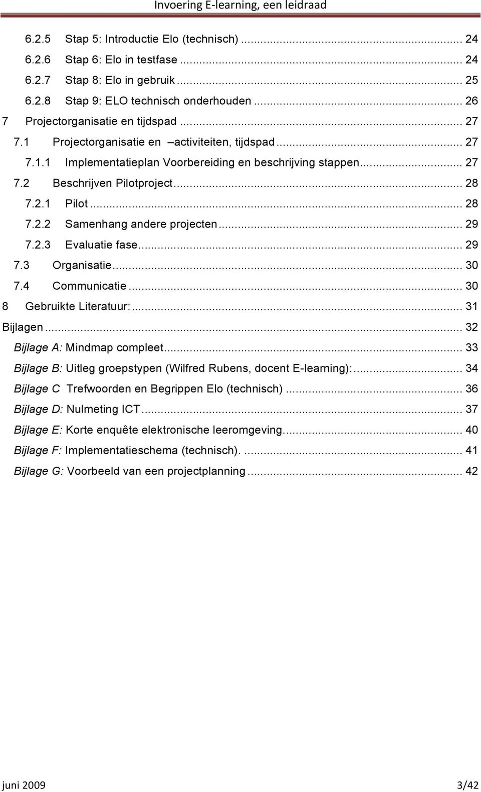 .. 28 7.2.1 Pilot... 28 7.2.2 Samenhang andere projecten... 29 7.2.3 Evaluatie fase... 29 7.3 Organisatie... 30 7.4 Communicatie... 30 8 Gebruikte Literatuur:... 31 Bijlagen.