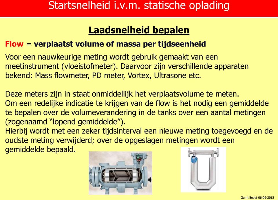 Om een redelijke indicatie te krijgen van de flow is het nodig een gemiddelde te bepalen over de volumeverandering in de tanks over een aantal metingen (zogenaamd