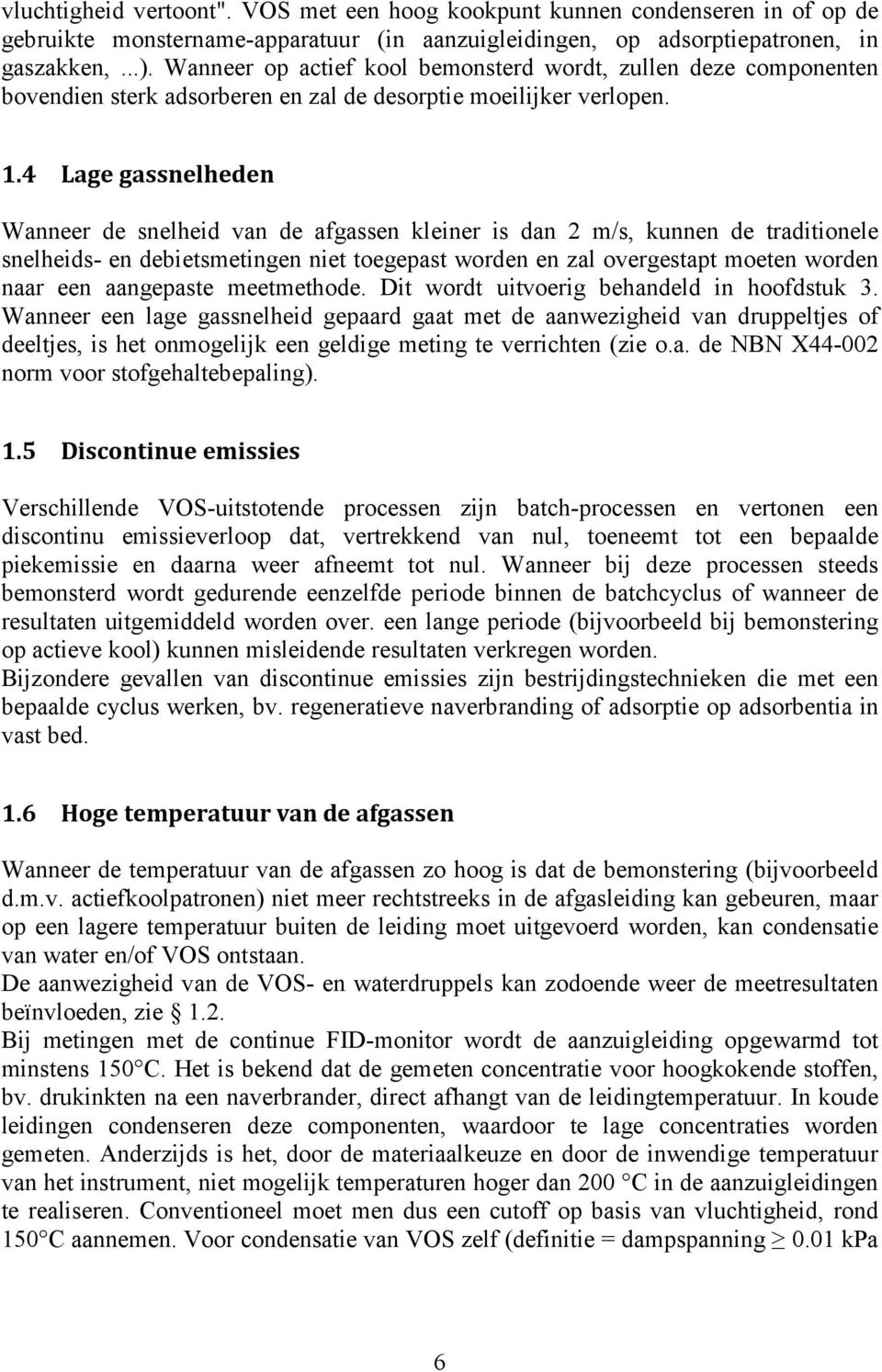 4 Lage gassnelheden Wanneer de snelheid van de afgassen kleiner is dan 2 m/s, kunnen de traditionele snelheids- en debietsmetingen niet toegepast worden en zal overgestapt moeten worden naar een