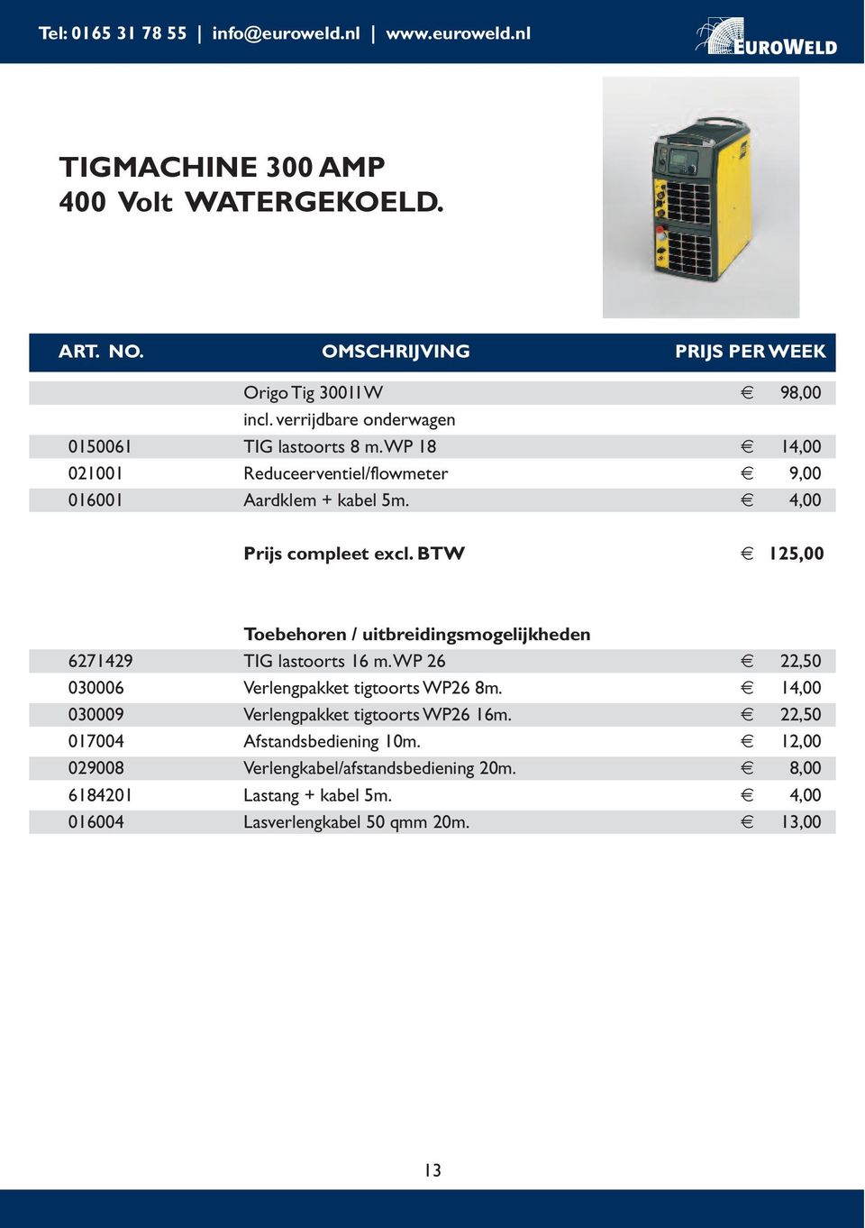 BTW 125,00 Toebehoren / uitbreidingsmogelijkheden 6271429 TIG lastoorts 16 m. WP 26 22,50 030006 Verlengpakket tigtoorts WP26 8m.