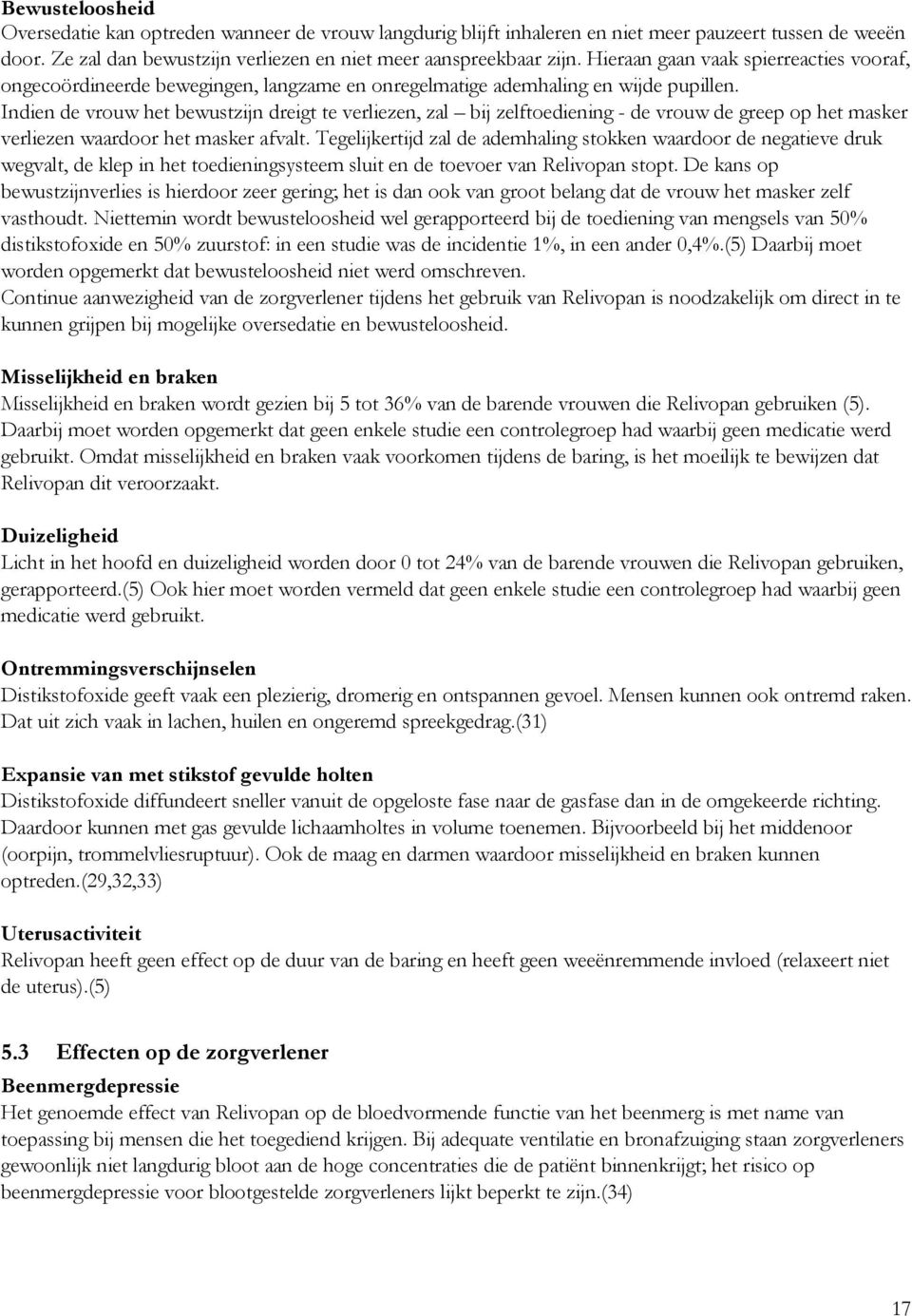 Indien de vrouw het bewustzijn dreigt te verliezen, zal bij zelftoediening - de vrouw de greep op het masker verliezen waardoor het masker afvalt.