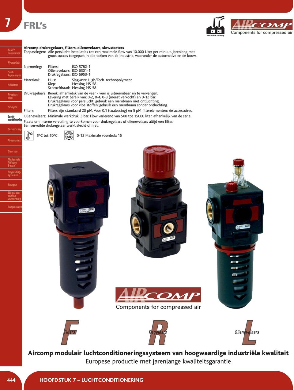 Normering: Filters: ISO 5782-1 Olienevelaars: ISO 6301-1 Drukregelaars: ISO 6953-1 Materiaal: Huis: Slagvaste High/Tech.